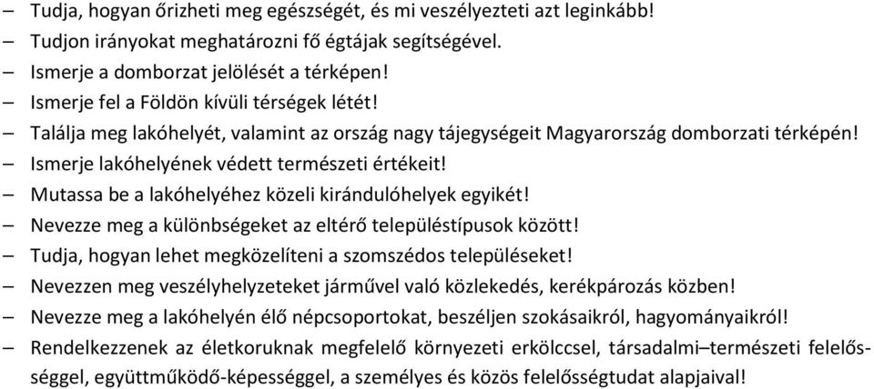 Mutassa be a lakóhelyéhez közeli kirándulóhelyek egyikét! Nevezze meg a különbségeket az eltérő településtípusok között! Tudja, hogyan lehet megközelíteni a szomszédos településeket!