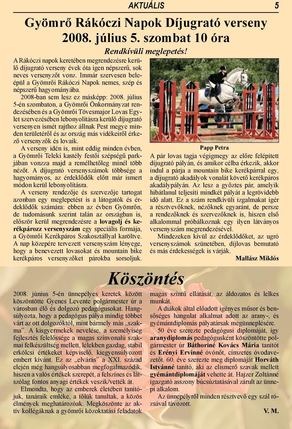 Immár szervesen beleépül a Gyömrői Rákóczi Napok nemes, szép és népszerű hagyományába. 2008-ban sem lesz ez másképp: 2008.