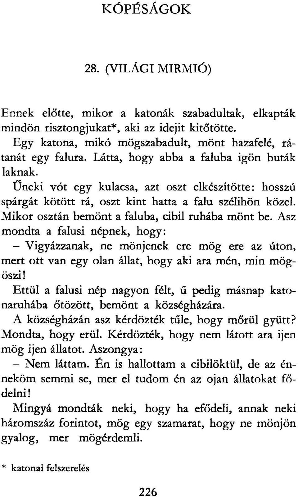 Mikor osztán bemönt a faluba, cibil ruhába mönt be. Asz mondta a falusi népnek, hogy: Vigyázzanak, ne mönjenek ere mög ere az úton, mert ott van egy olan állat, hogy aki ara mén, min mögöszi!