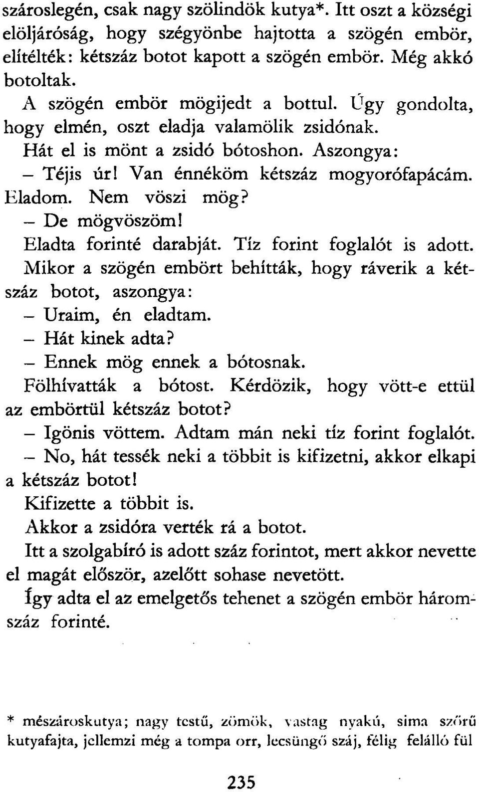 Nem vöszi mög? De mögvöszöm! Eladta forinté darabját. Tíz forint foglalót is adott. Mikor a szögén embört behítták, hogy ráverik a kétszáz botot, aszongya: Uraim, én eladtam. Hát kinek adta?