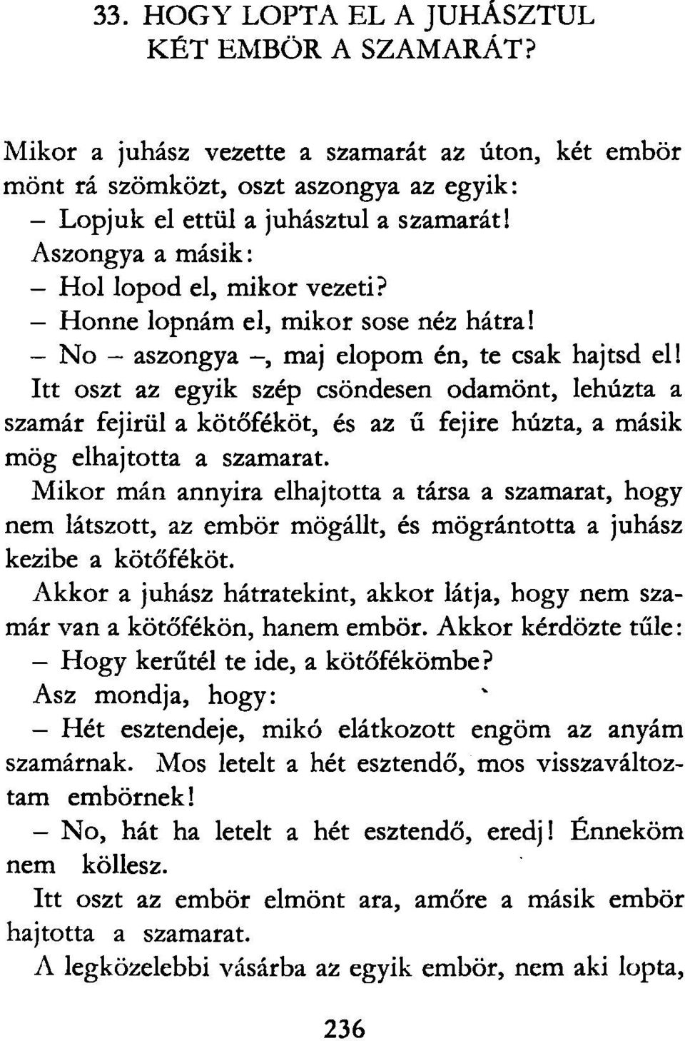 Itt oszt az egyik szép csöndesen odamönt, lehúzta a szamár fejirül a kötőféköt, és az ű fejire húzta, a másik mög elhajtotta a szamarat.