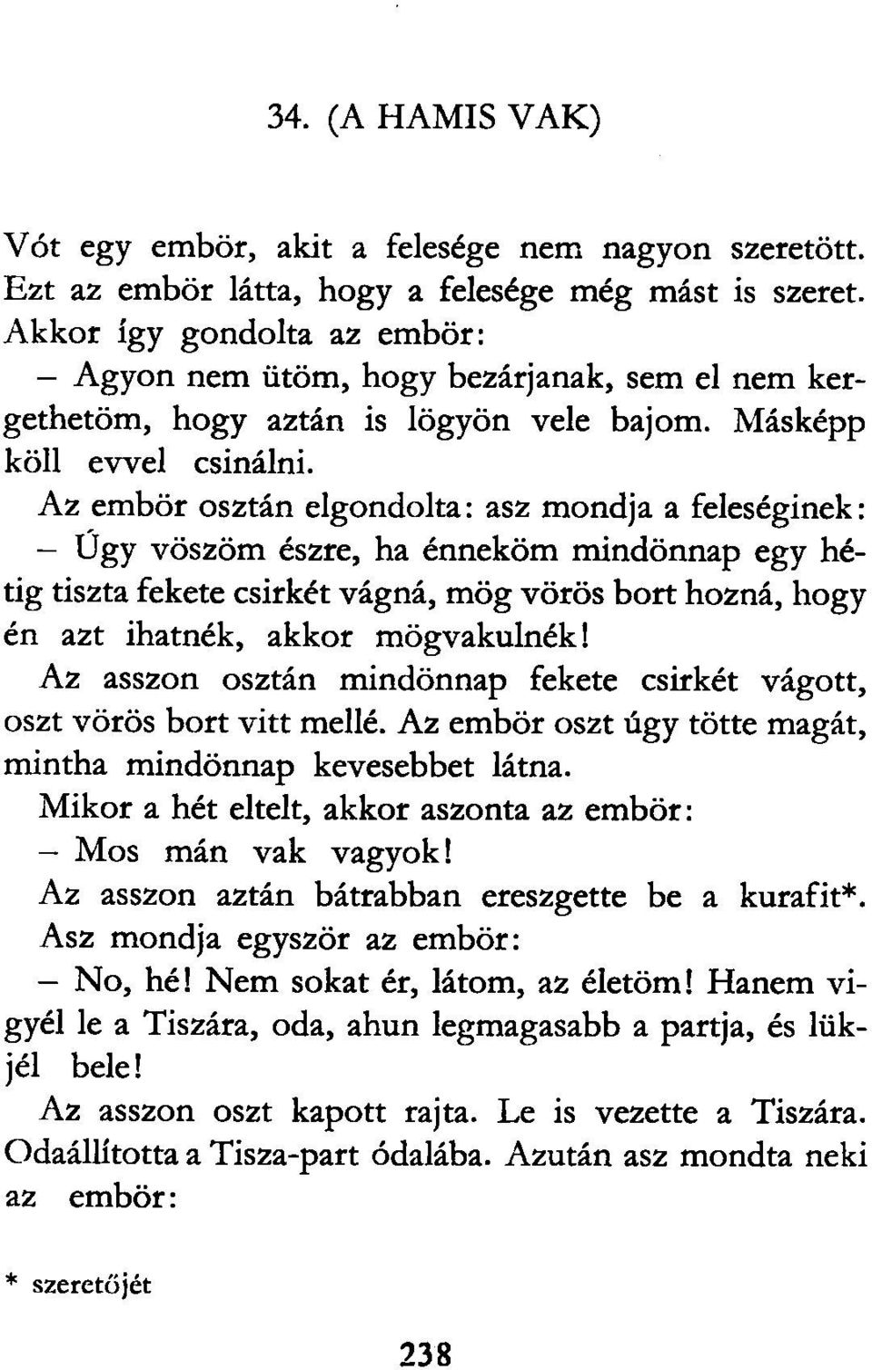 Az embör osztán elgondolta: asz mondja a feleséginek: - Ügy vöszöm észre, ha énneköm mindönnap egy hétig tiszta fekete csirkét vágná, mög vörös bort hozná, hogy én azt ihatnék, akkor mögvakulnék!