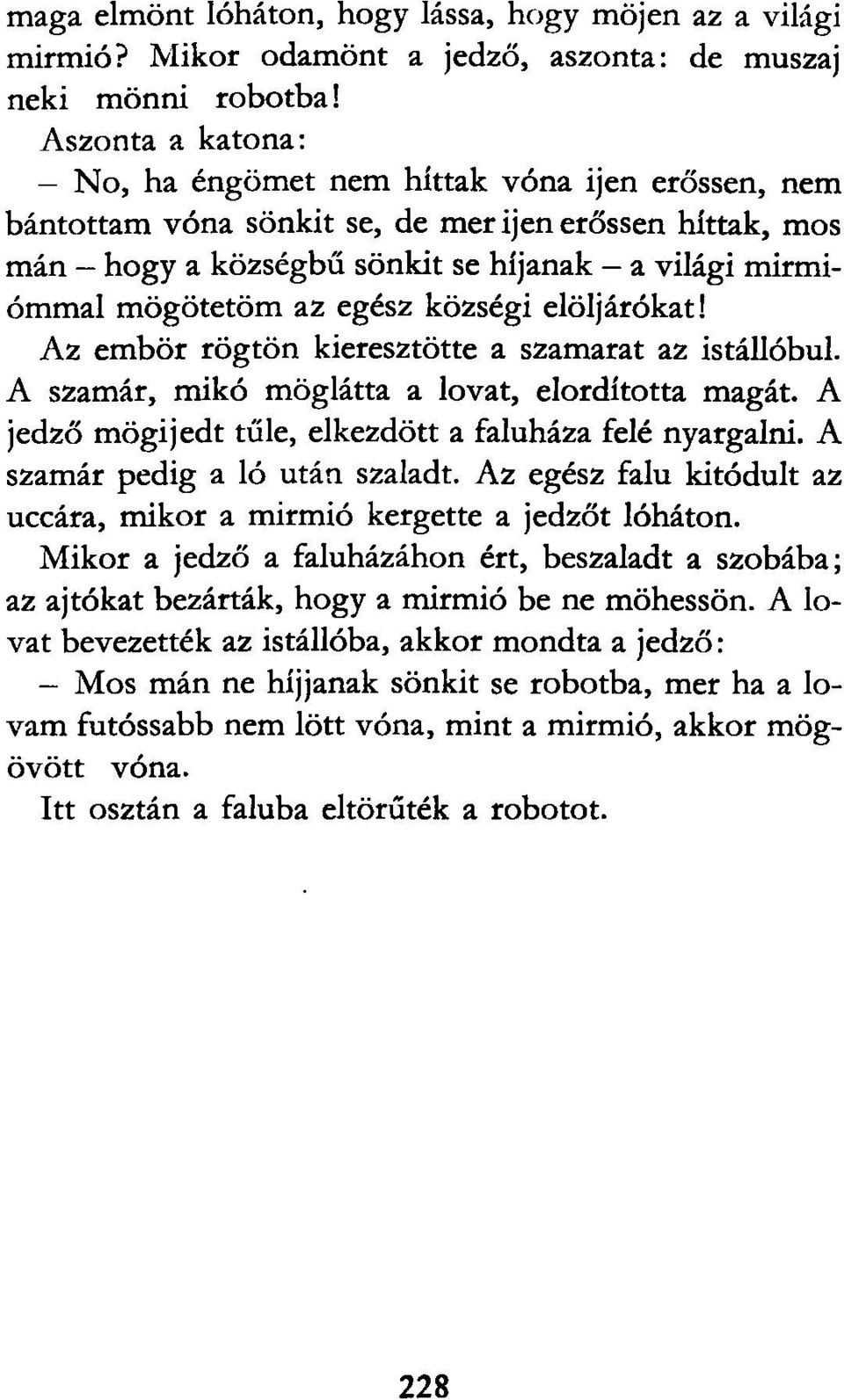 egész községi elöljárókat! Az embör rögtön kieresztötte a szamarat az istállóbul. A szamár, mikó möglátta a lovat, elordította magát. A jedző mögijedt tűle, elkezdött a faluháza felé nyargalni.