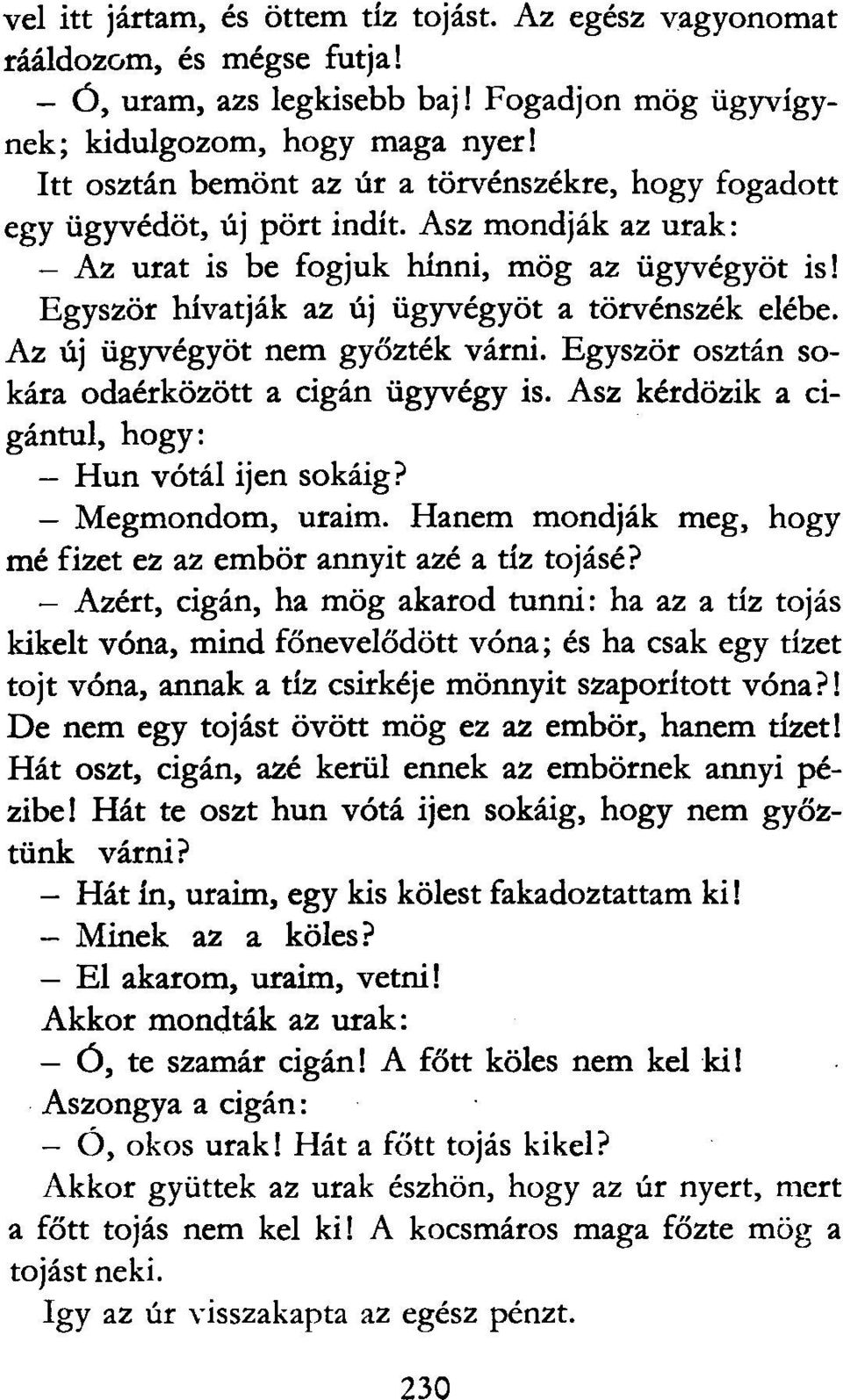 Egyször hívatják az új ügyvégyöt a törvénszék elébe. Az új ügyvégyöt nem győzték várni. Egyször osztán sokára odaérközött a cigán ügyvégy is. Asz kérdözik a cigántul, hogy: - Hun vótál ijen sokáig?