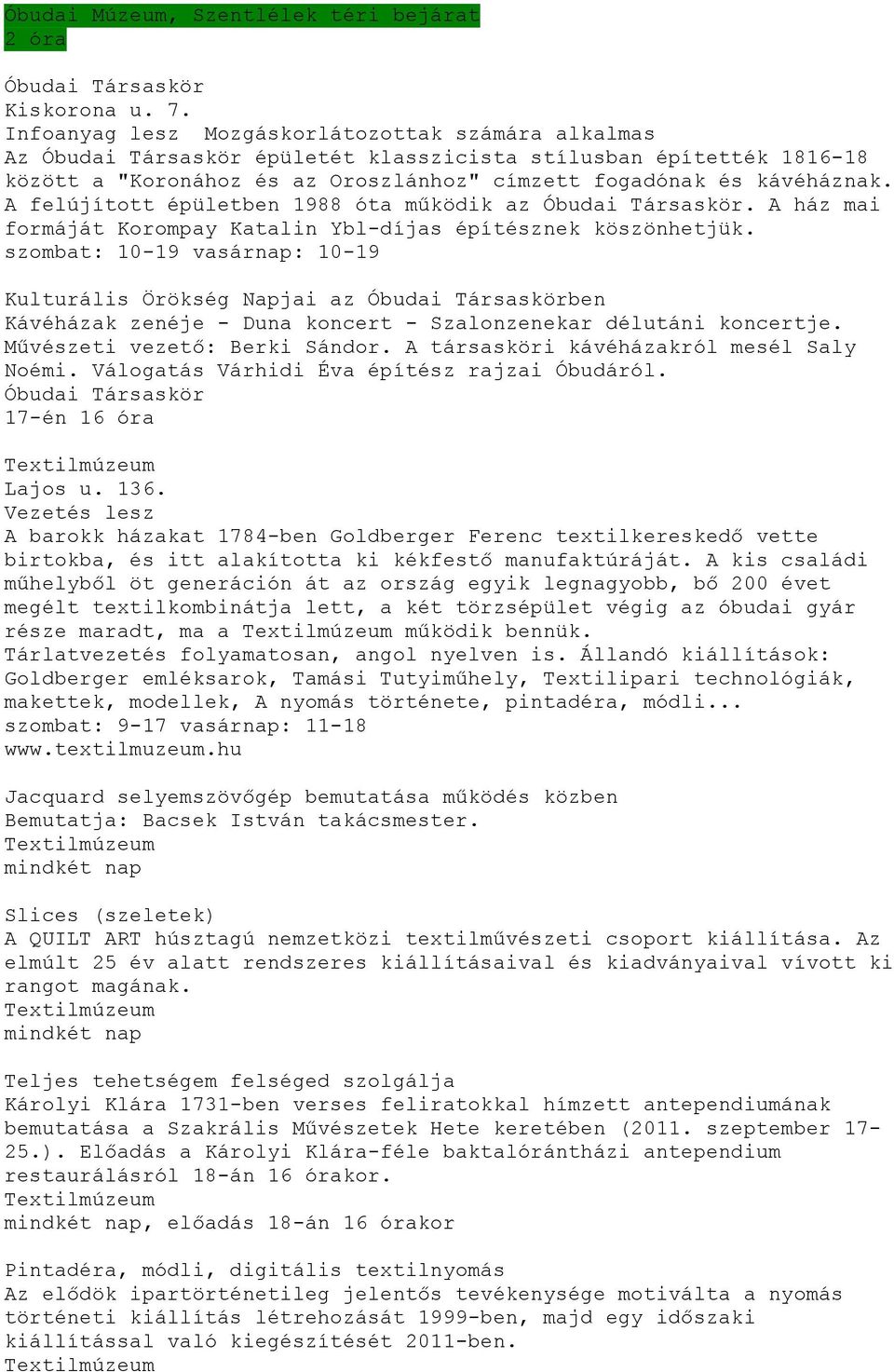 A felújított épületben 1988 óta működik az Óbudai Társaskör. A ház mai formáját Korompay Katalin Ybl-díjas építésznek köszönhetjük.