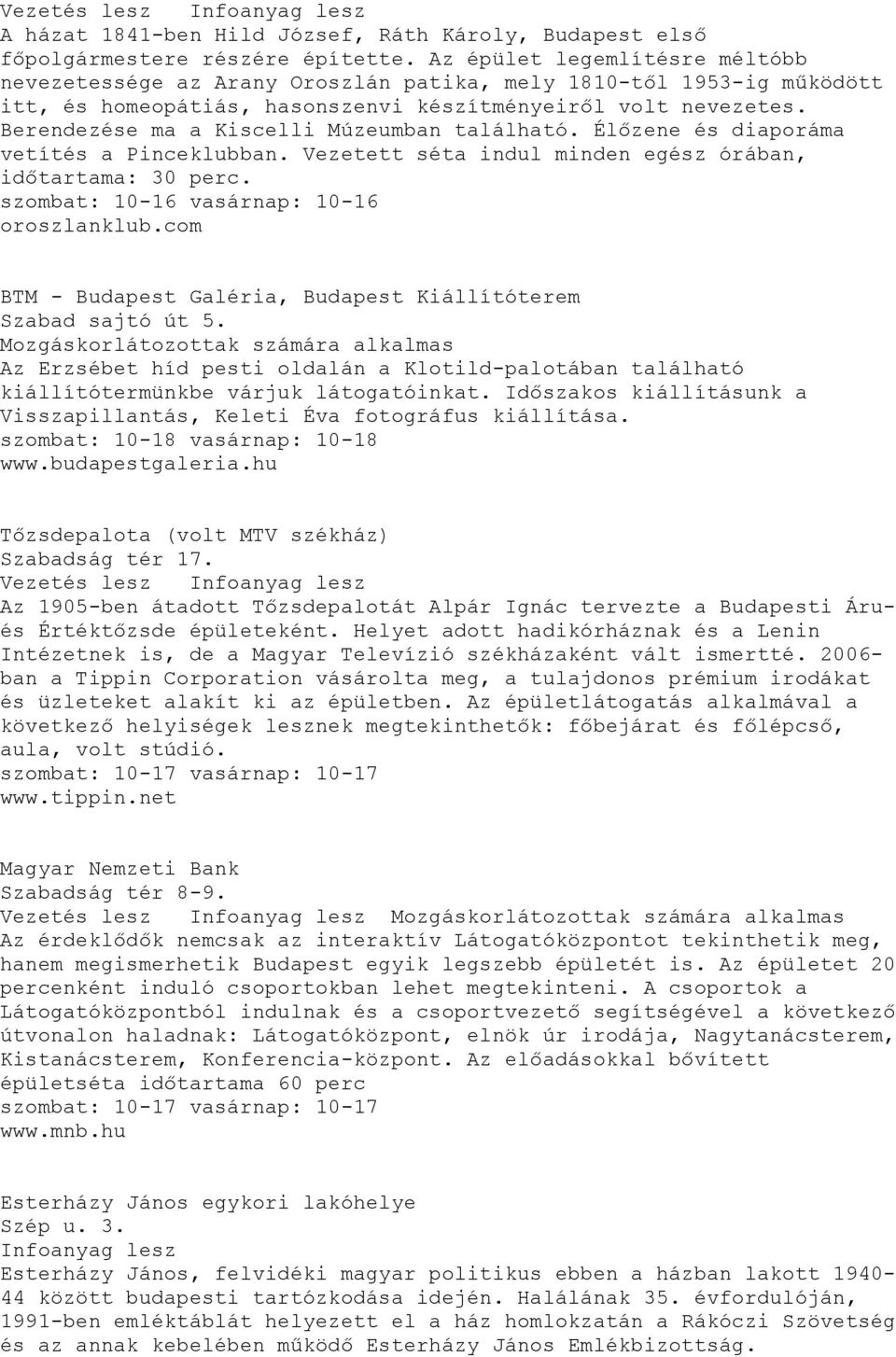 Berendezése ma a Kiscelli Múzeumban található. Élőzene és diaporáma vetítés a Pinceklubban. Vezetett séta indul minden egész órában, időtartama: 30 perc. szombat: 10-16 vasárnap: 10-16 oroszlanklub.