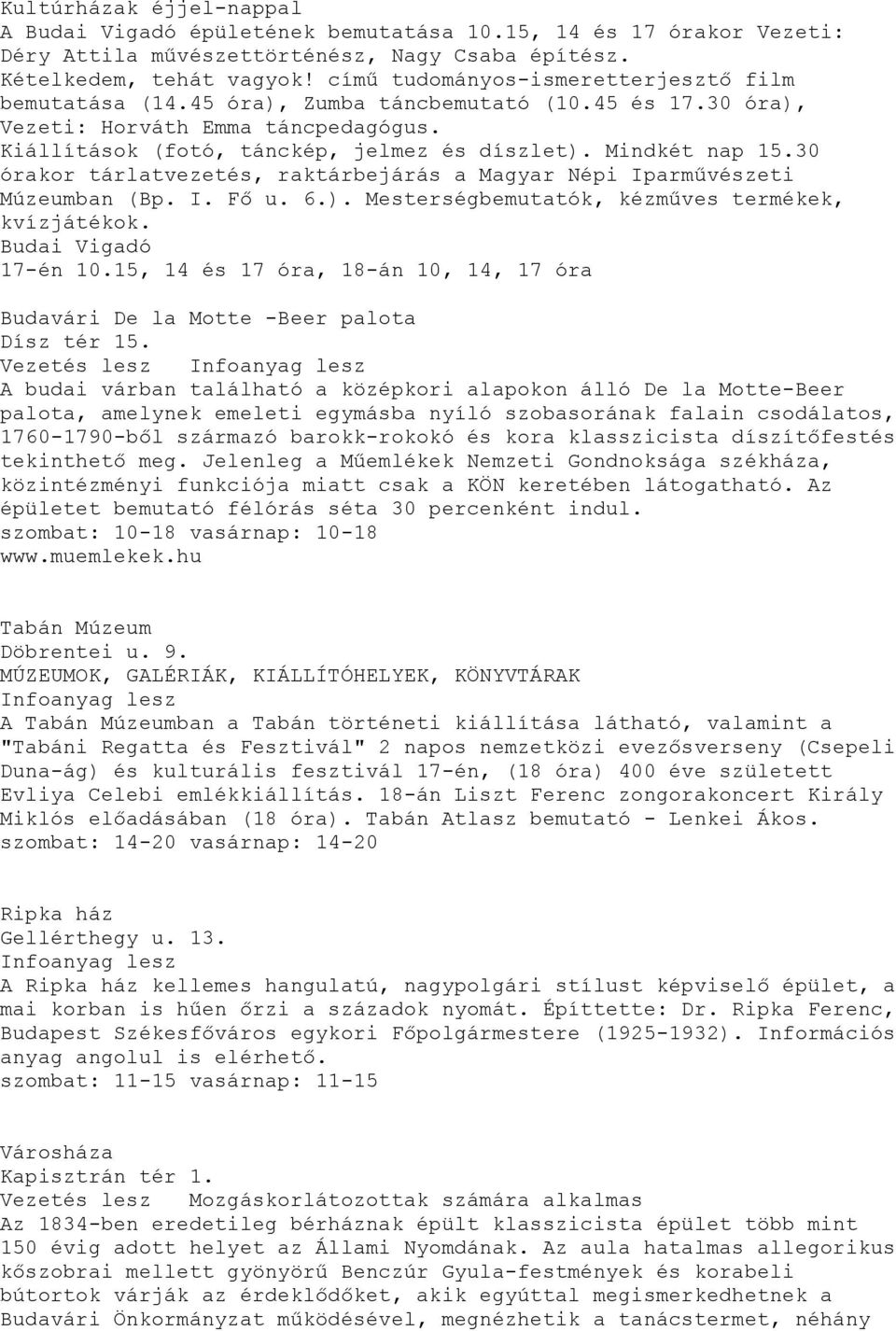 Mindkét nap 15.30 órakor tárlatvezetés, raktárbejárás a Magyar Népi Iparművészeti Múzeumban (Bp. I. Fő u. 6.). Mesterségbemutatók, kézműves termékek, kvízjátékok. Budai Vigadó 17-én 10.