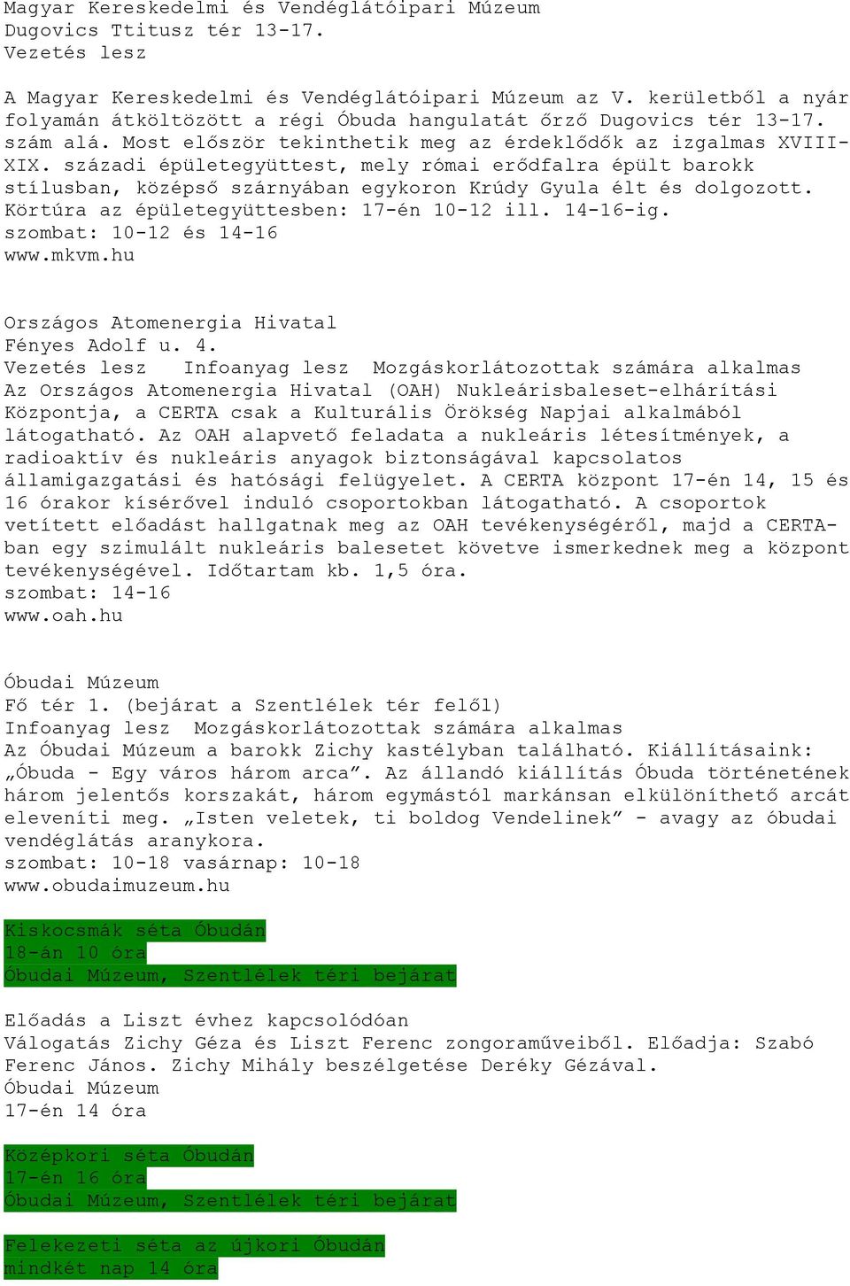 századi épületegyüttest, mely római erődfalra épült barokk stílusban, középső szárnyában egykoron Krúdy Gyula élt és dolgozott. Körtúra az épületegyüttesben: 17-én 10-12 ill. 14-16-ig.