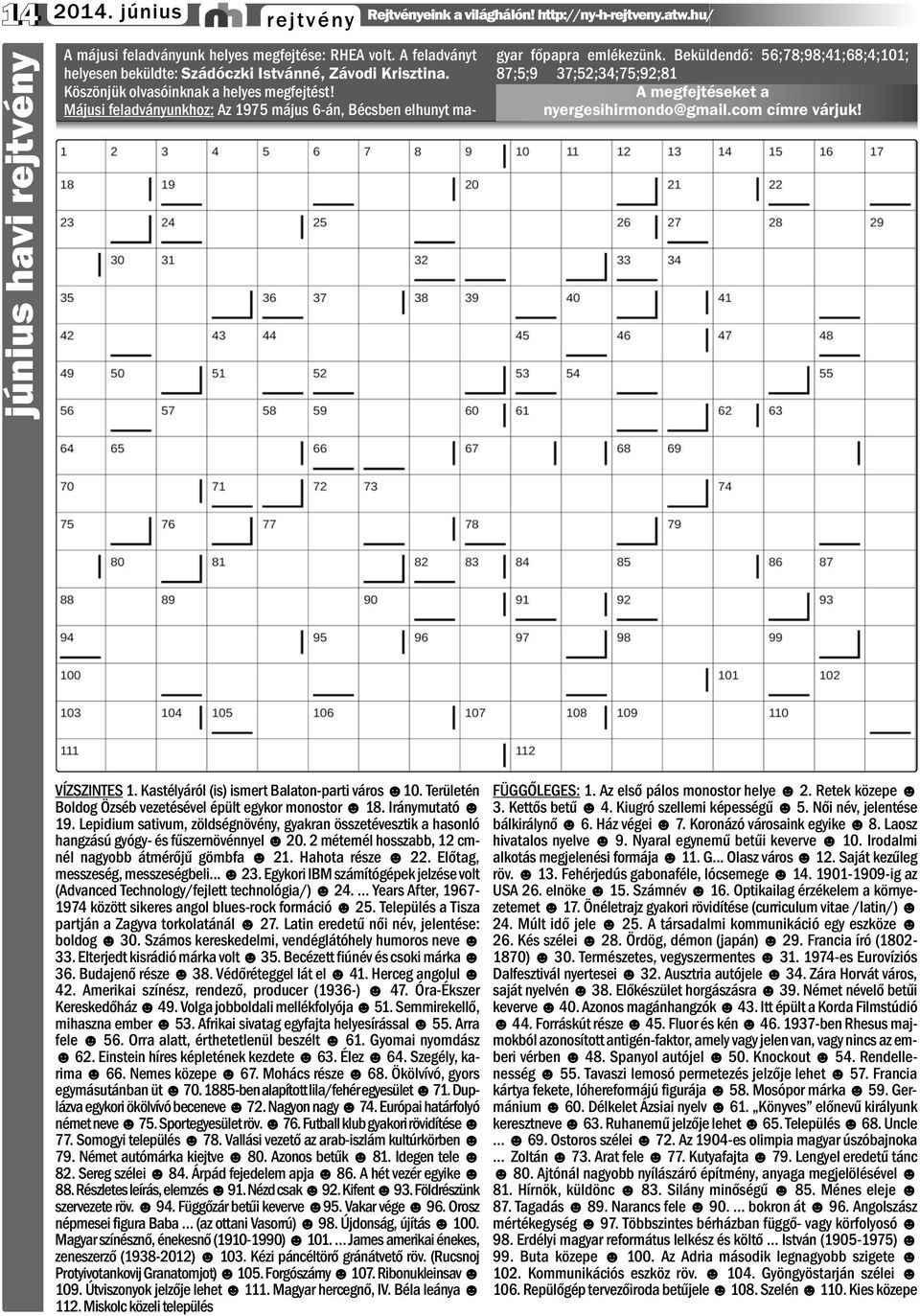 Beküldendő: 56;78;98;41;68;4;101; 87;5;9 37;52;34;75;92;81 A megfejtéseket a nyergesihirmondo@gmail.com címre várjuk! VÍZSZINTES 1. Kastélyáról (is) ismert Balaton-parti város 10.