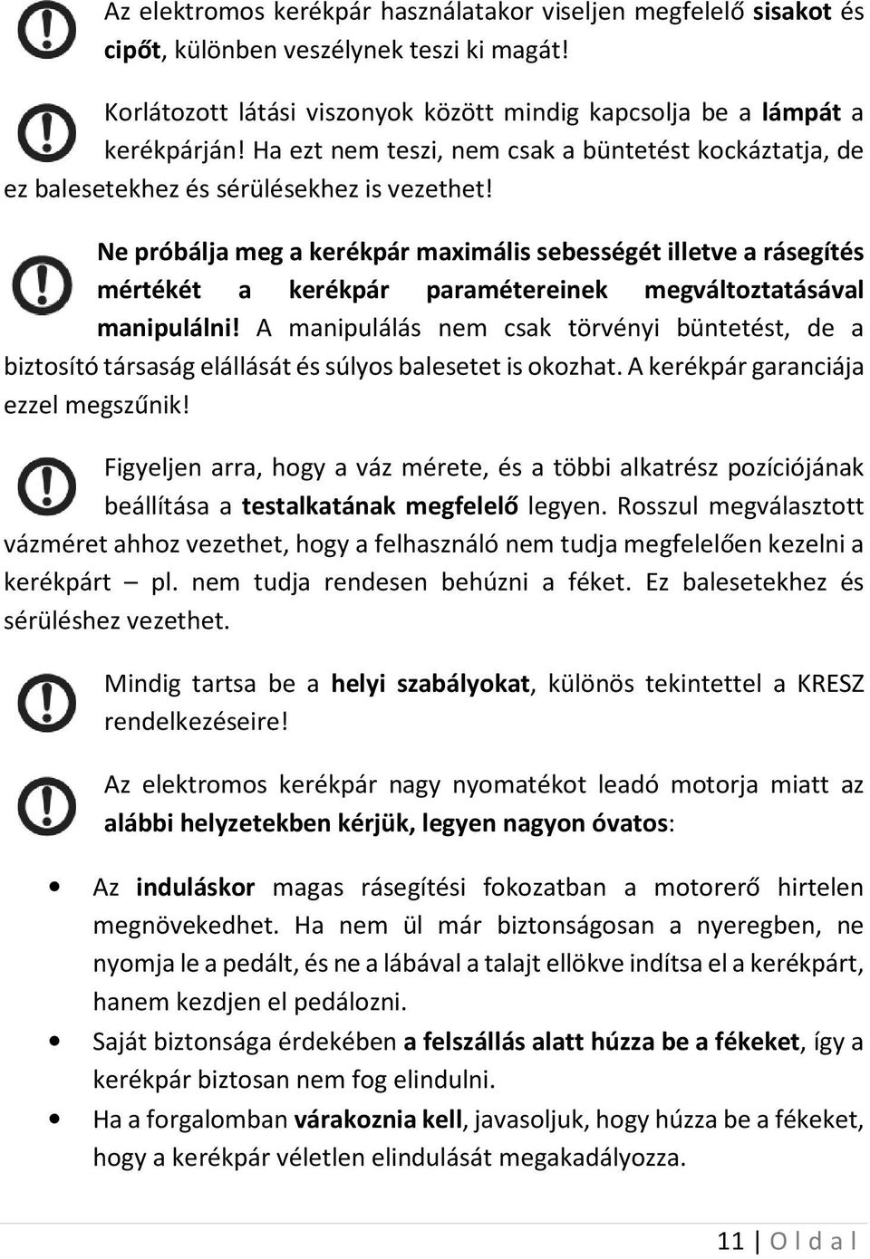 Ne próbálja meg a kerékpár maximális sebességét illetve a rásegítés mértékét a kerékpár paramétereinek megváltoztatásával manipulálni!