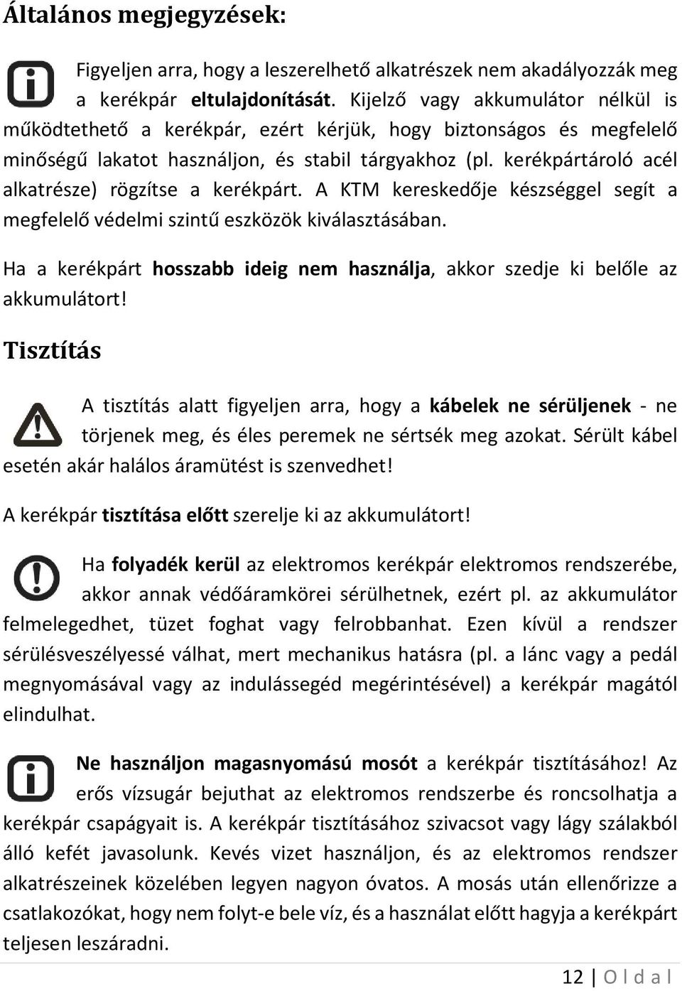 kerékpártároló acél alkatrésze) rögzítse a kerékpárt. A KTM kereskedője készséggel segít a megfelelő védelmi szintű eszközök kiválasztásában.