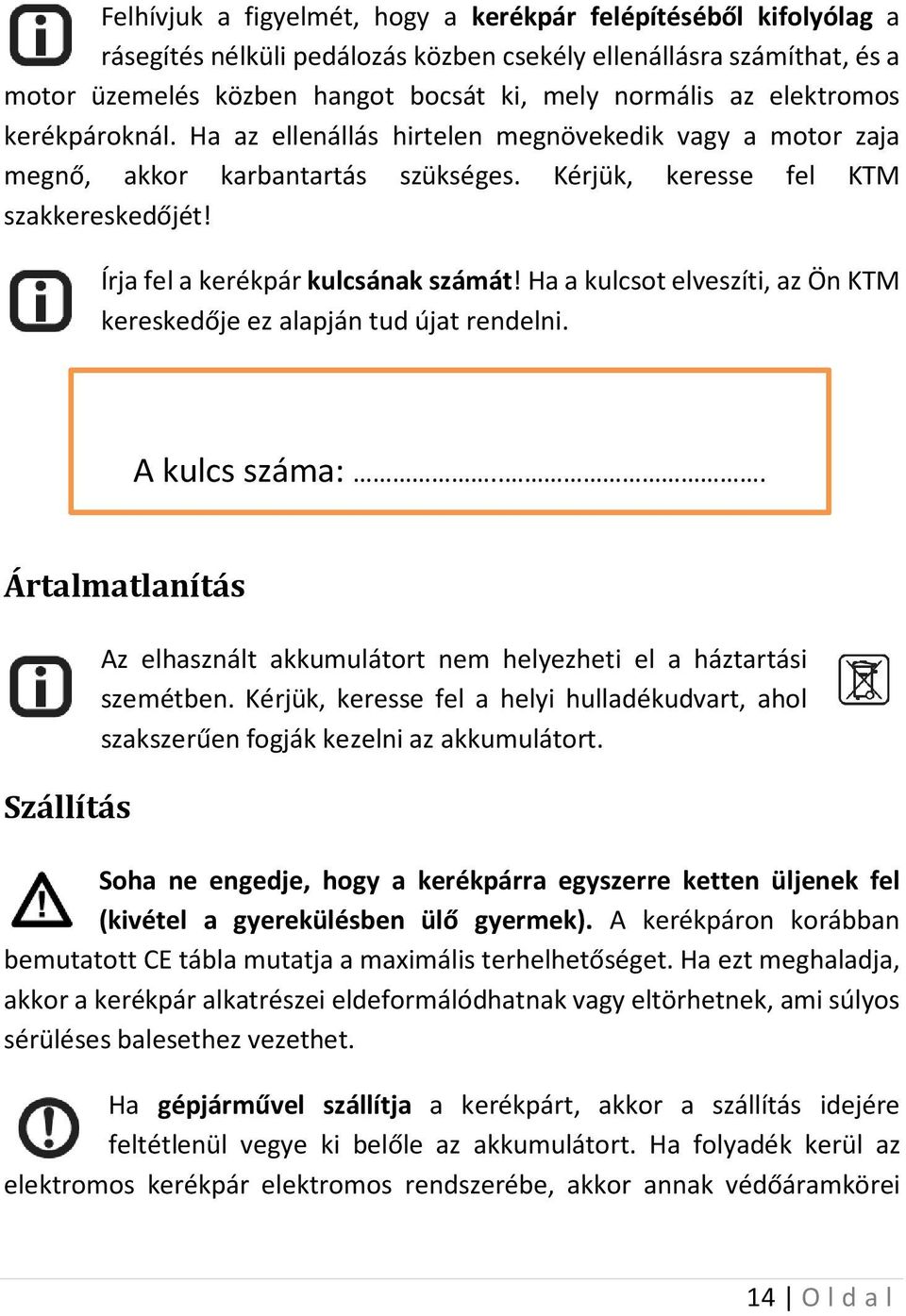 Ha a kulcsot elveszíti, az Ön KTM kereskedője ez alapján tud újat rendelni. A kulcs száma:... Ártalmatlanítás Szállítás Az elhasznált akkumulátort nem helyezheti el a háztartási szemétben.