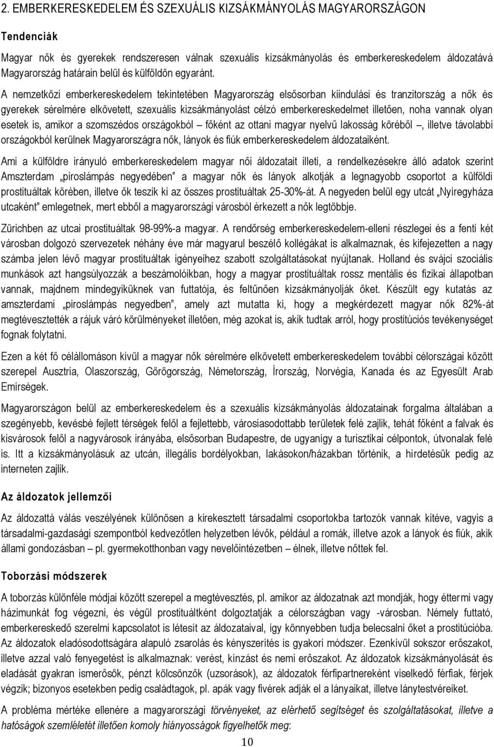 A nemzetközi emberkereskedelem tekintetében Magyarország elsősorban kiindulási és tranzitország a nők és gyerekek sérelmére elkövetett, szexuális kizsákmányolást célzó emberkereskedelmet illetően,