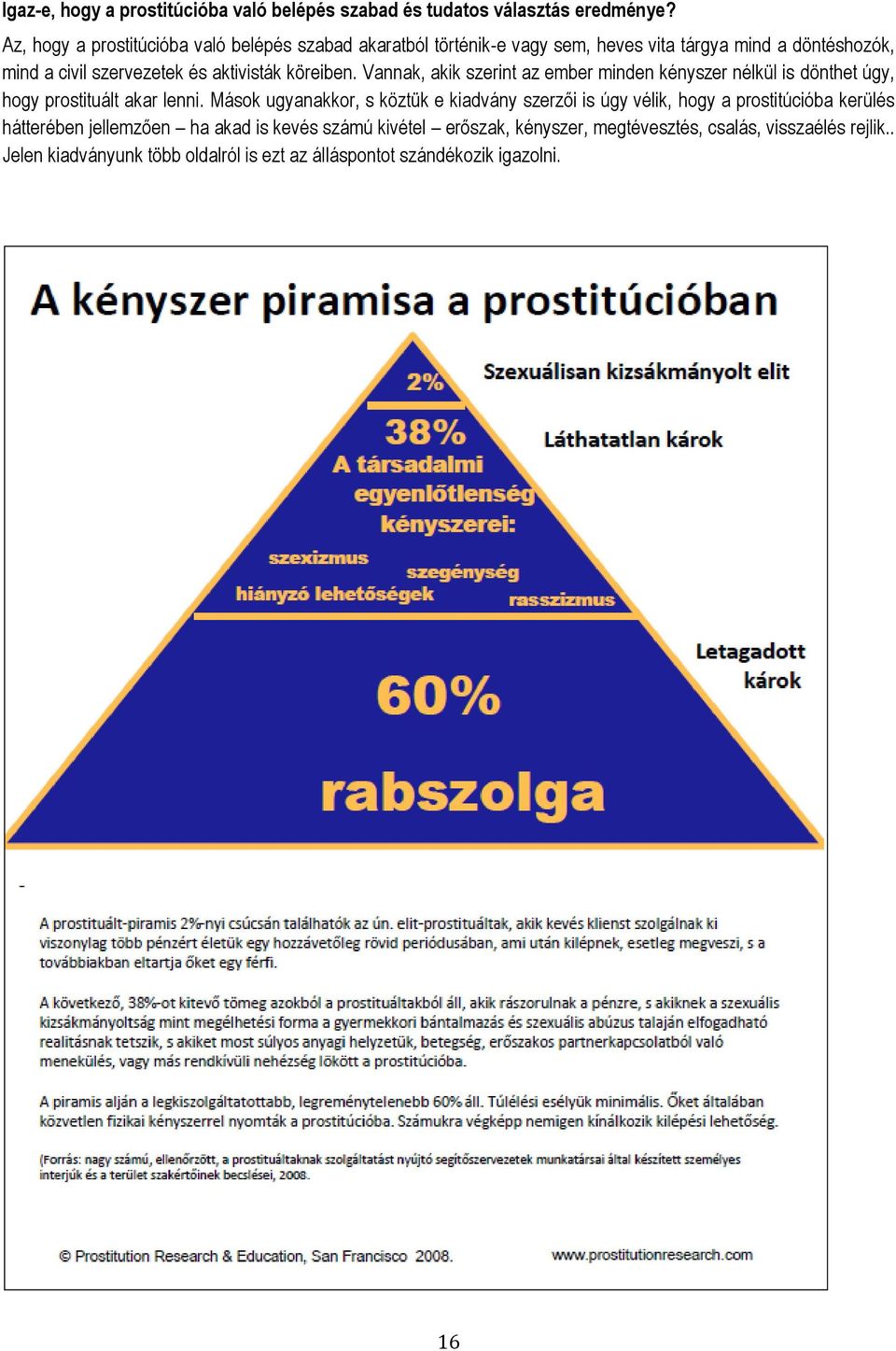 köreiben. Vannak, akik szerint az ember minden kényszer nélkül is dönthet úgy, hogy prostituált akar lenni.