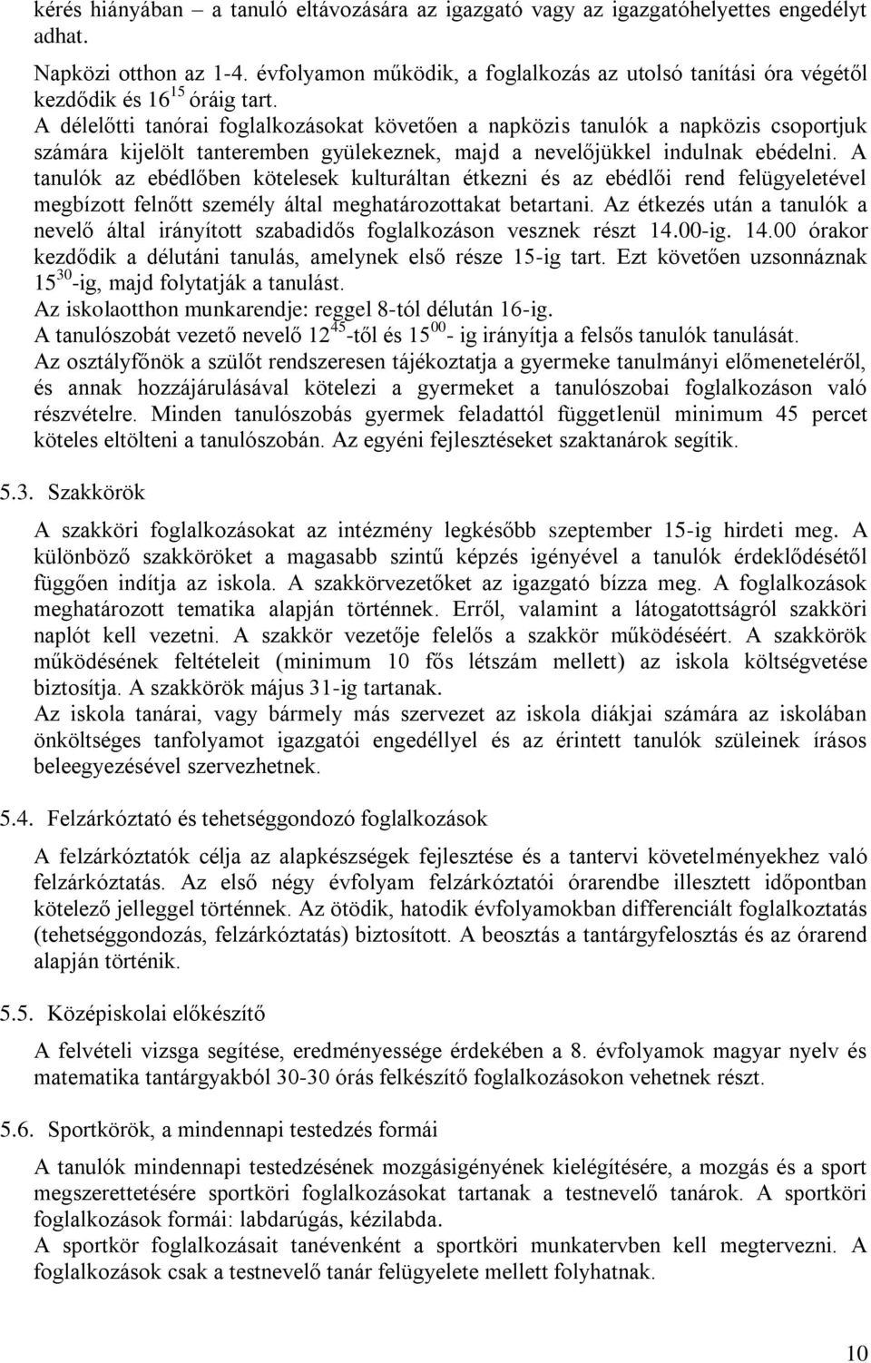 A délelőtti tanórai foglalkozásokat követően a napközis tanulók a napközis csoportjuk számára kijelölt tanteremben gyülekeznek, majd a nevelőjükkel indulnak ebédelni.