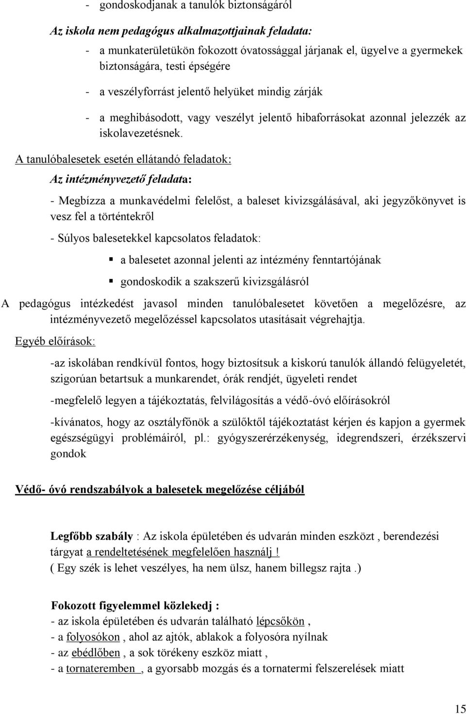 A tanulóbalesetek esetén ellátandó feladatok: Az intézményvezető feladata: - Megbízza a munkavédelmi felelőst, a baleset kivizsgálásával, aki jegyzőkönyvet is vesz fel a történtekről - Súlyos