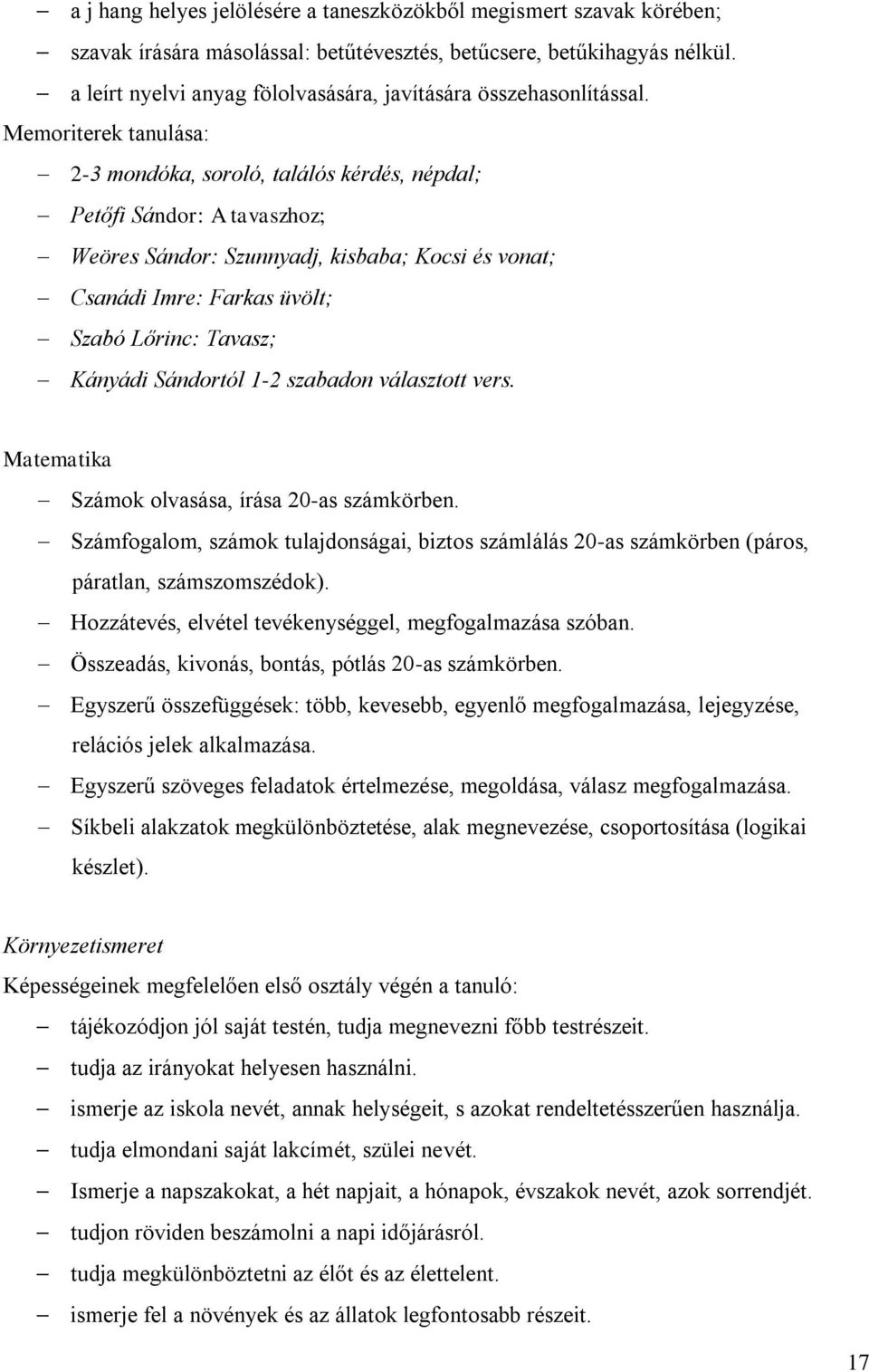 Memoriterek tanulása: 2-3 mondóka, soroló, találós kérdés, népdal; Petőfi Sándor: A tavaszhoz; Weöres Sándor: Szunnyadj, kisbaba; Kocsi és vonat; Csanádi Imre: Farkas üvölt; Szabó Lőrinc: Tavasz;