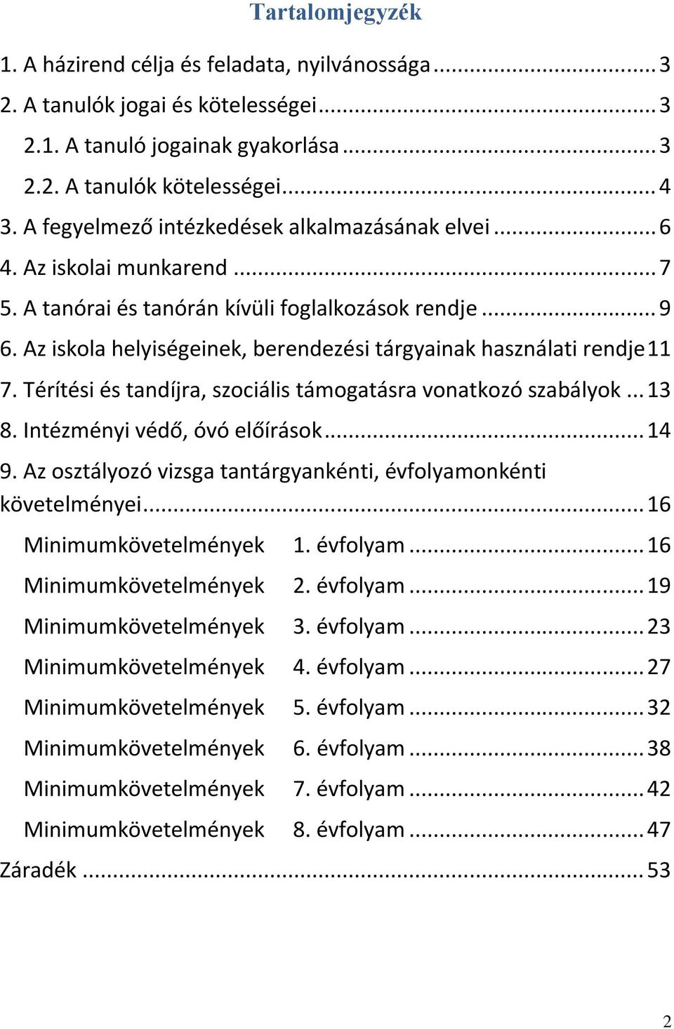 Az iskola helyiségeinek, berendezési tárgyainak használati rendje 11 7. Térítési és tandíjra, szociális támogatásra vonatkozó szabályok... 13 8. Intézményi védő, óvó előírások... 14 9.