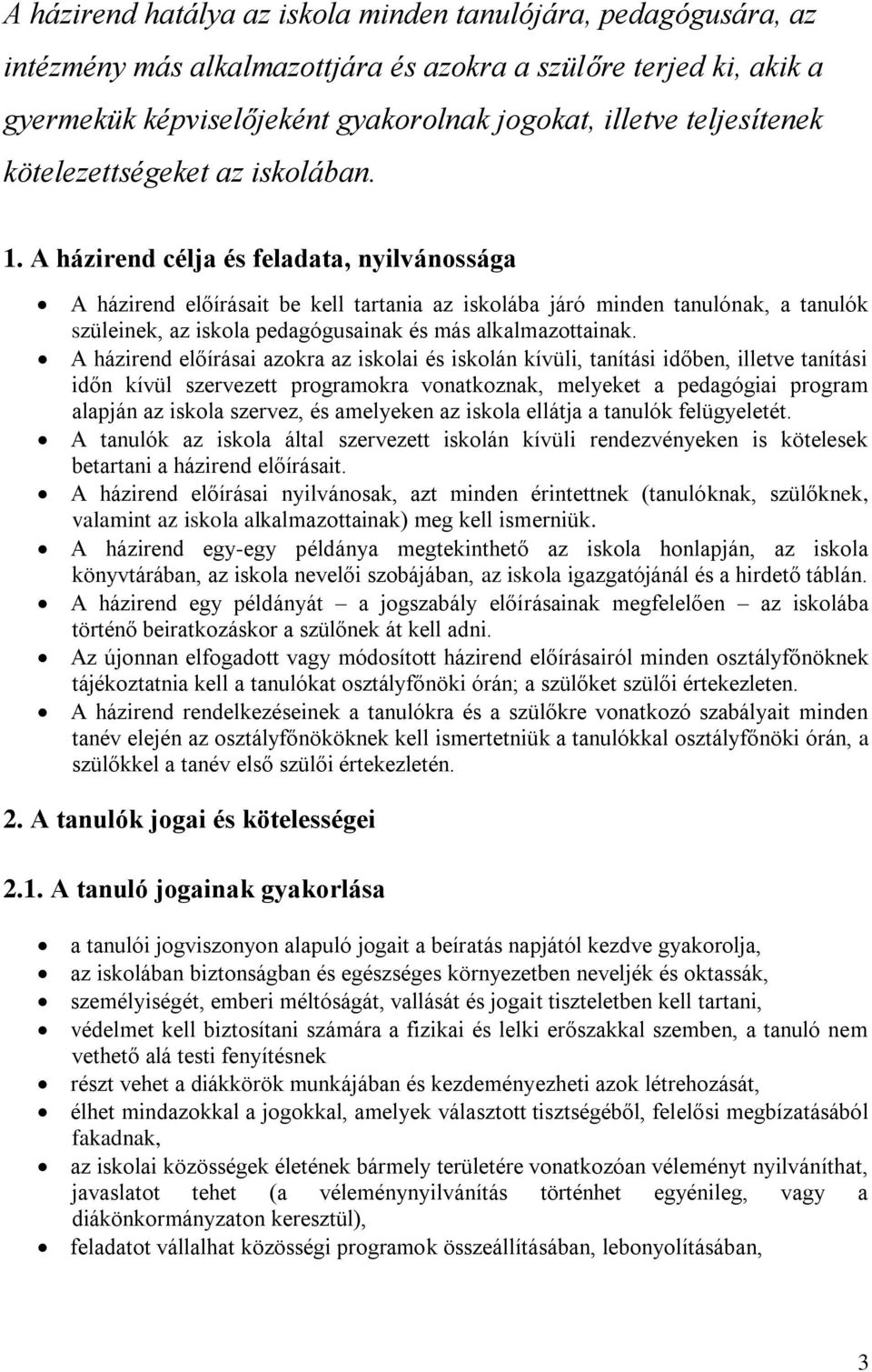 A házirend célja és feladata, nyilvánossága A házirend előírásait be kell tartania az iskolába járó minden tanulónak, a tanulók szüleinek, az iskola pedagógusainak és más alkalmazottainak.