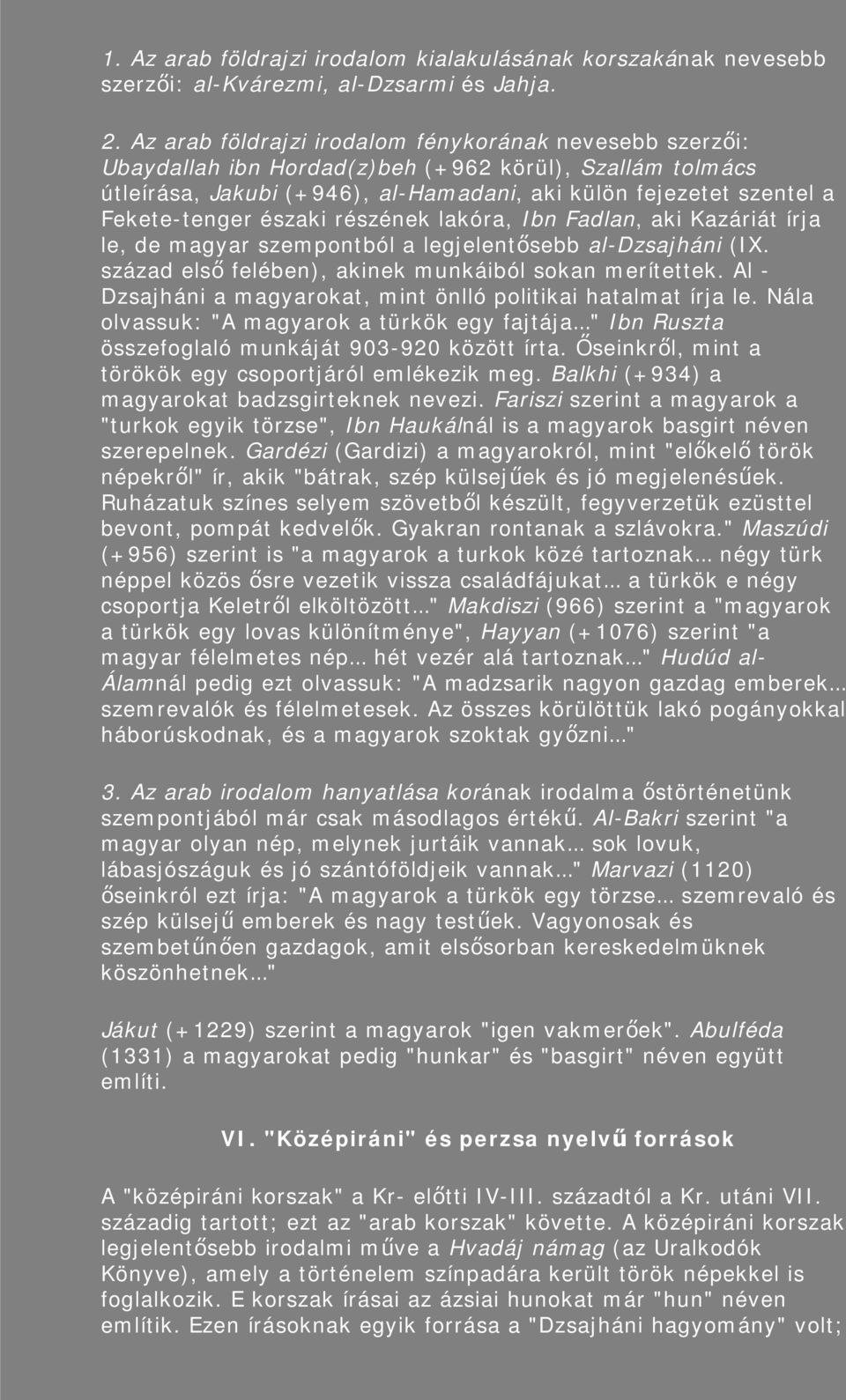 északi részének lakóra, Ibn Fadlan, aki Kazáriát írja le, de magyar szempontból a legjelentősebb al-dzsajháni (IX. század első felében), akinek munkáiból sokan merítettek.