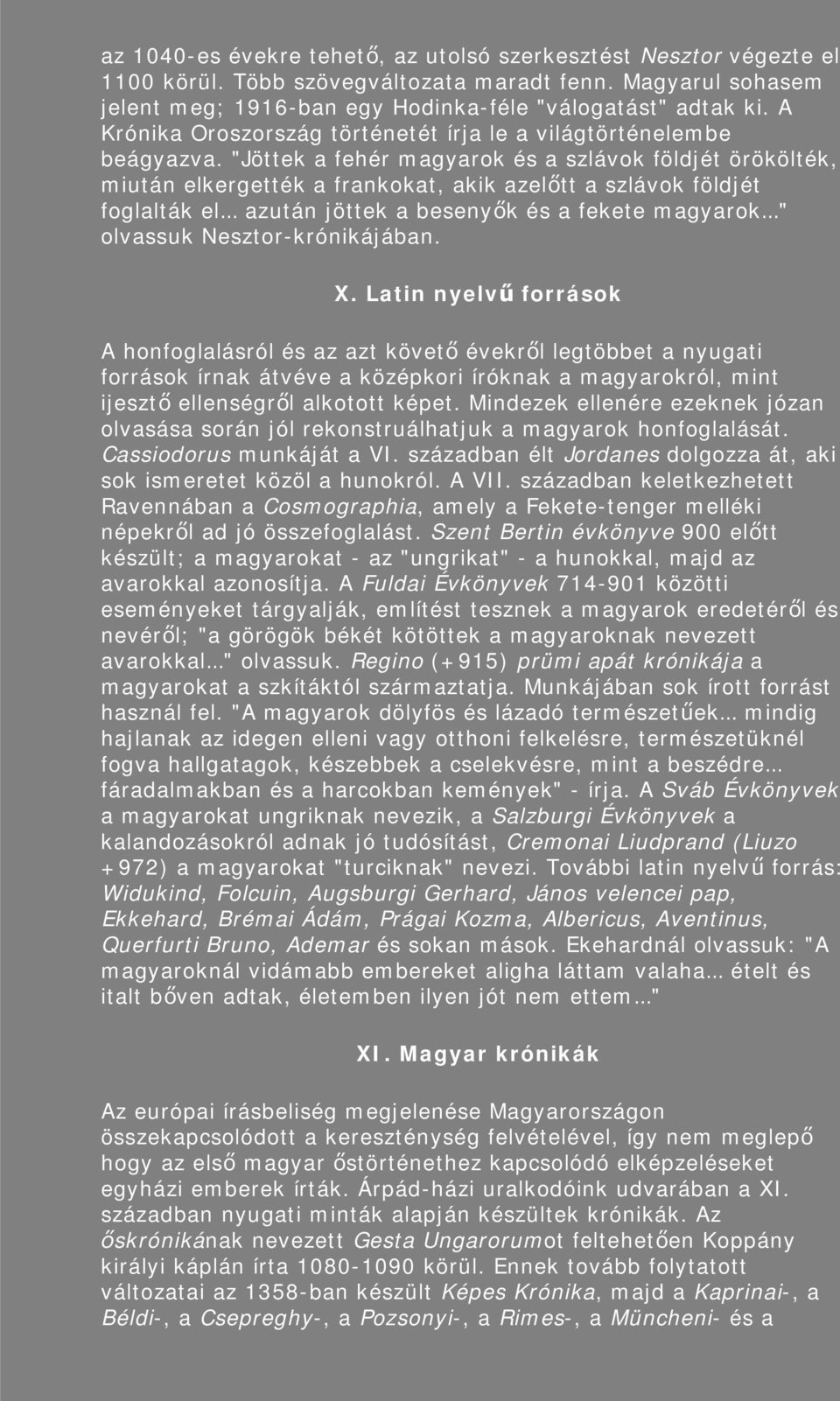 "Jöttek a fehér magyarok és a szlávok földjét örökölték, miután elkergették a frankokat, akik azelőtt a szlávok földjét foglalták el azután jöttek a besenyők és a fekete magyarok " olvassuk