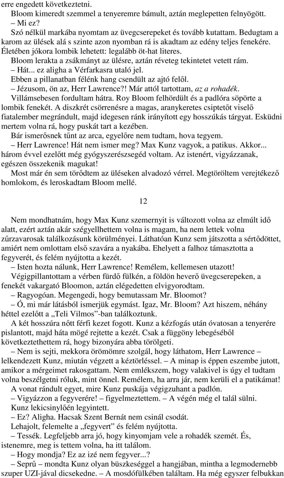 Bloom lerakta a zsákmányt az ülésre, aztán réveteg tekintetet vetett rám. Hát... ez aligha a Vérfarkasra utaló jel. Ebben a pillanatban félénk hang csendült az ajtó felıl.