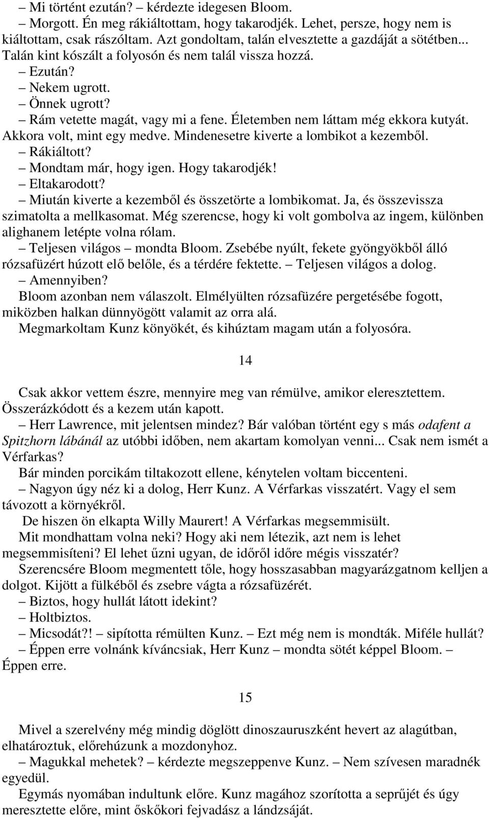 Életemben nem láttam még ekkora kutyát. Akkora volt, mint egy medve. Mindenesetre kiverte a lombikot a kezembıl. Rákiáltott? Mondtam már, hogy igen. Hogy takarodjék! Eltakarodott?