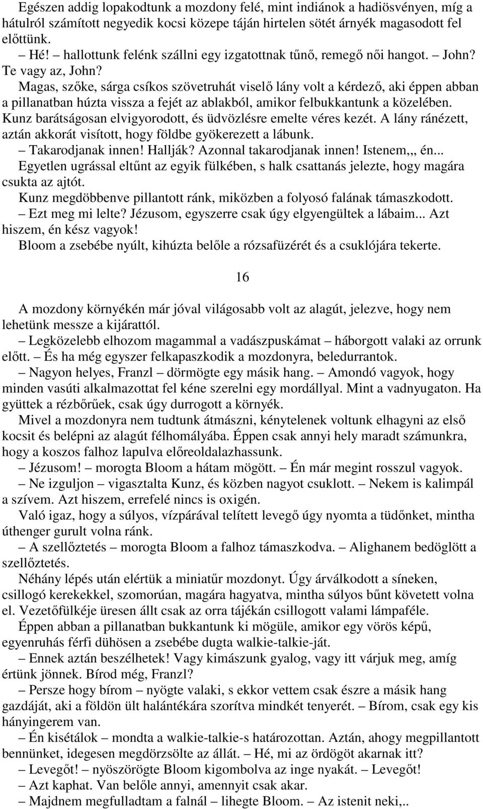 Magas, szıke, sárga csíkos szövetruhát viselı lány volt a kérdezı, aki éppen abban a pillanatban húzta vissza a fejét az ablakból, amikor felbukkantunk a közelében.