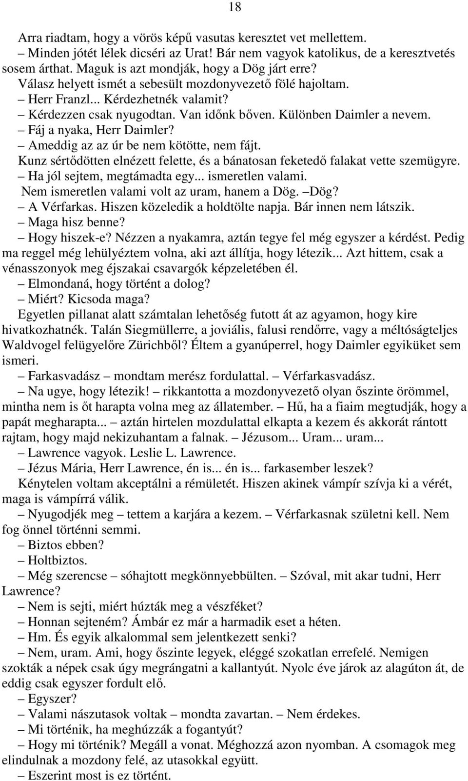 Különben Daimler a nevem. Fáj a nyaka, Herr Daimler? Ameddig az az úr be nem kötötte, nem fájt. Kunz sértıdötten elnézett felette, és a bánatosan feketedı falakat vette szemügyre.