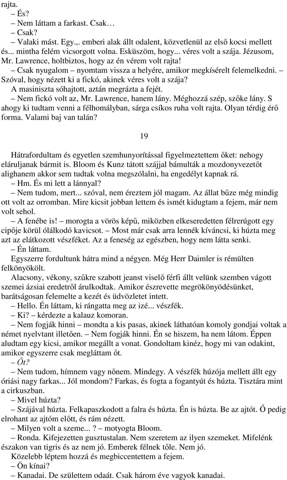 A masiniszta sóhajtott, aztán megrázta a fejét. Nem fickó volt az, Mr. Lawrence, hanem lány. Méghozzá szép, szıke lány. S ahogy ki tudtam venni a félhomályban, sárga csíkos ruha volt rajta.