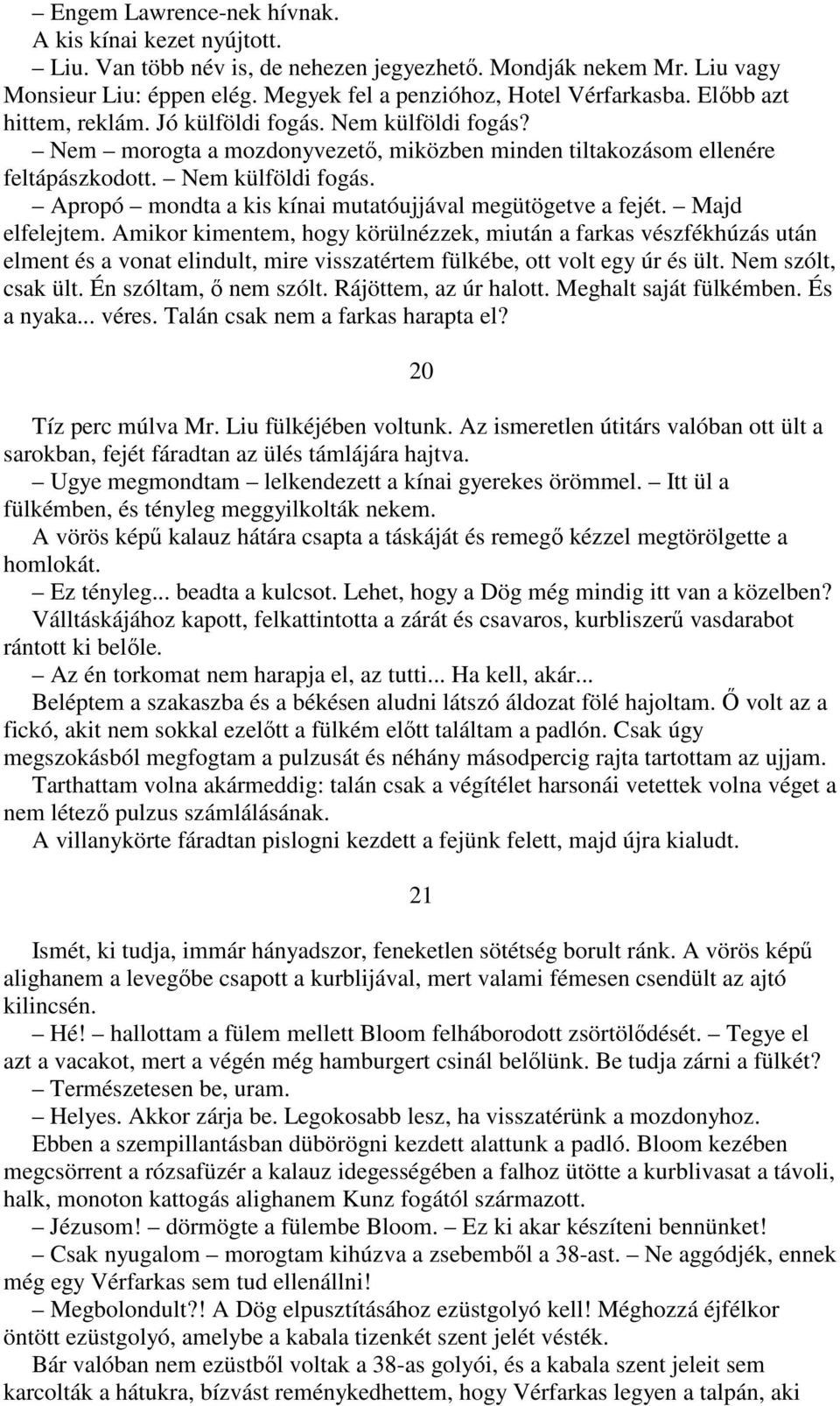 Majd elfelejtem. Amikor kimentem, hogy körülnézzek, miután a farkas vészfékhúzás után elment és a vonat elindult, mire visszatértem fülkébe, ott volt egy úr és ült. Nem szólt, csak ült.