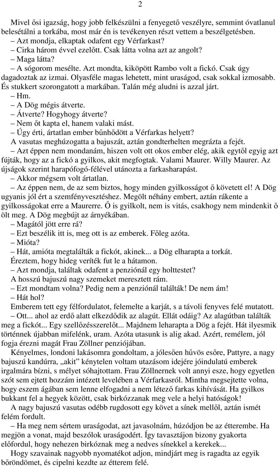 Csak úgy dagadoztak az izmai. Olyasféle magas lehetett, mint uraságod, csak sokkal izmosabb. És stukkert szorongatott a markában. Talán még aludni is azzal járt. Hm. A Dög mégis átverte. Átverte?