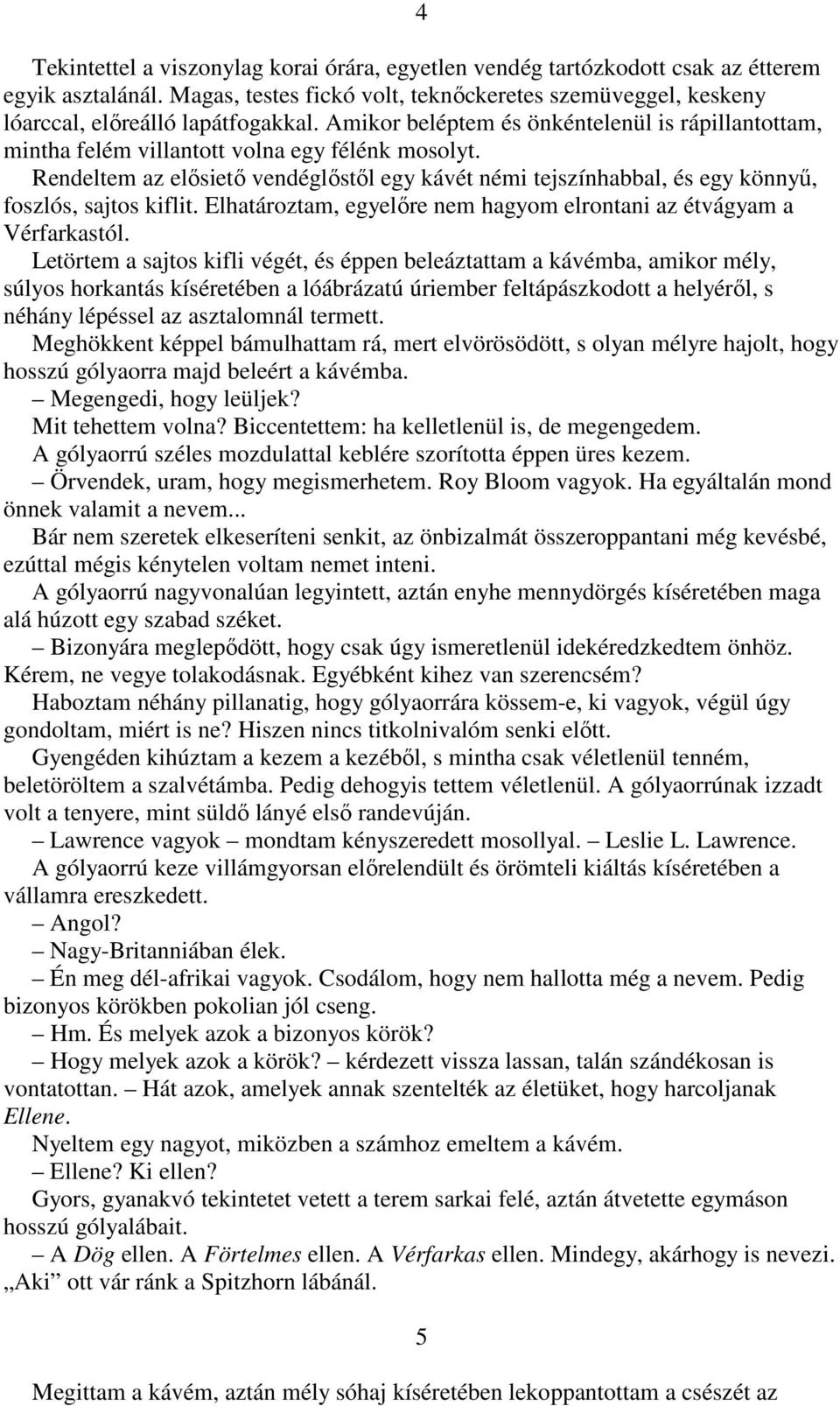 Rendeltem az elısietı vendéglıstıl egy kávét némi tejszínhabbal, és egy könnyő, foszlós, sajtos kiflit. Elhatároztam, egyelıre nem hagyom elrontani az étvágyam a Vérfarkastól.