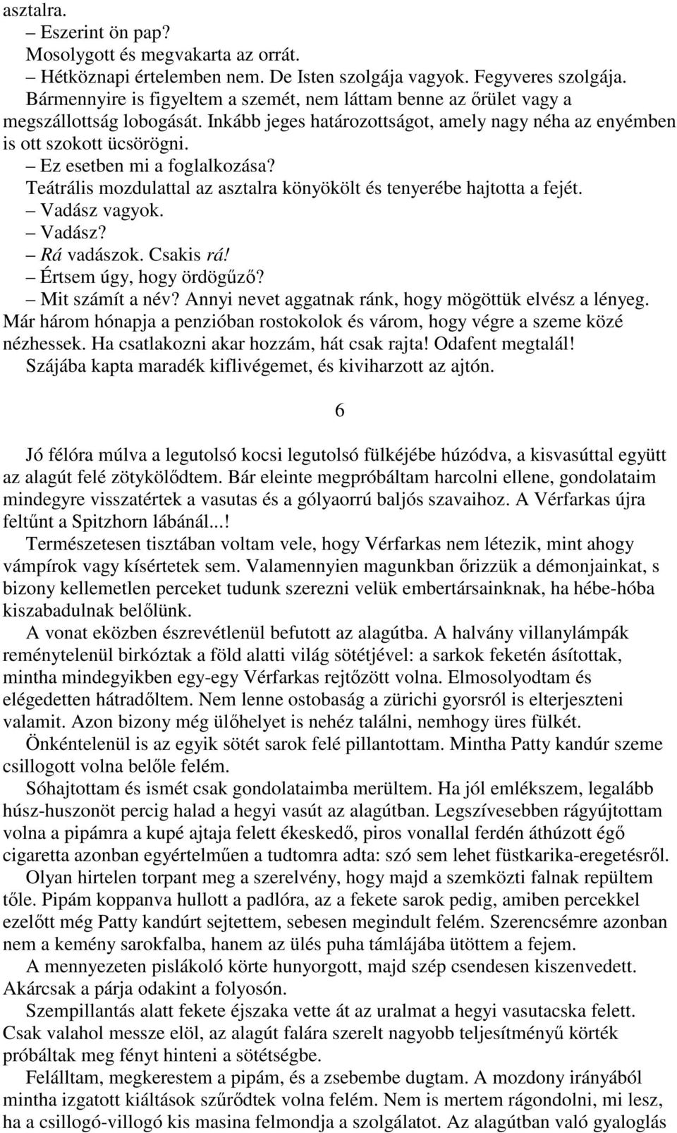 Ez esetben mi a foglalkozása? Teátrális mozdulattal az asztalra könyökölt és tenyerébe hajtotta a fejét. Vadász vagyok. Vadász? Rá vadászok. Csakis rá! Értsem úgy, hogy ördögőzı? Mit számít a név?