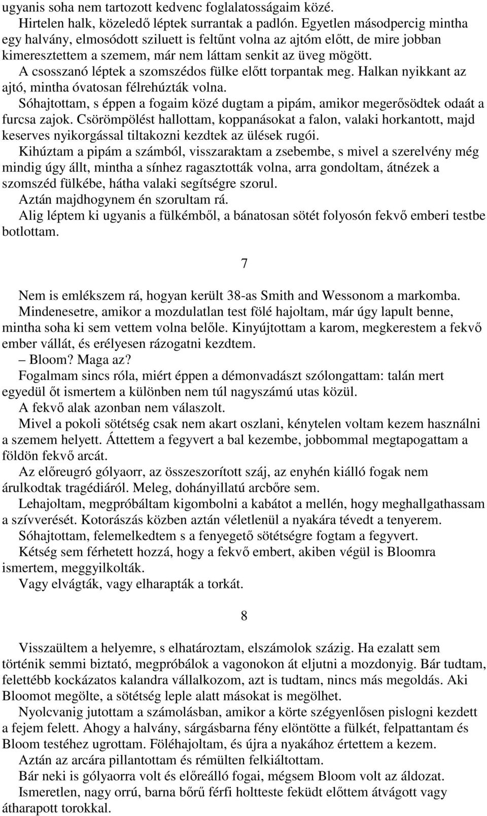 A csosszanó léptek a szomszédos fülke elıtt torpantak meg. Halkan nyikkant az ajtó, mintha óvatosan félrehúzták volna.