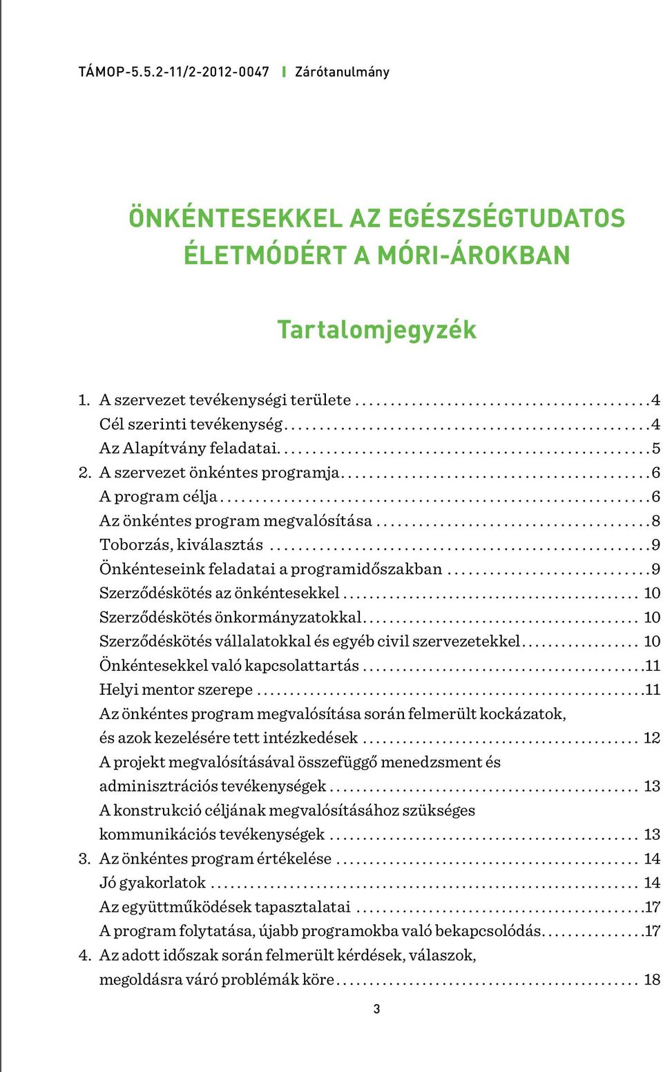 .. 10 Szerződéskötés önkormányzatokkal... 10 Szerződéskötés vállalatokkal és egyéb civil szervezetekkel... 10 Önkéntesekkel való kapcsolattartás...11 Helyi mentor szerepe.