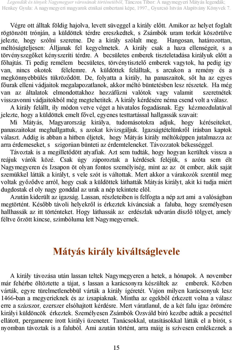 Hangosan, határozottan, méltóságteljesen: Álljanak fel kegyelmetek. A király csak a haza ellenségeit, s a törvényszegőket kényszeríti térdre.