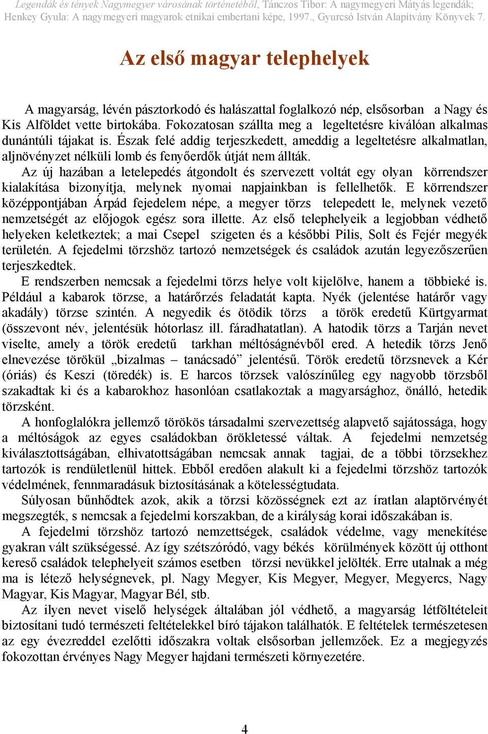 Észak felé addig terjeszkedett, ameddig a legeltetésre alkalmatlan, aljnövényzet nélküli lomb és fenyőerdők útját nem állták.