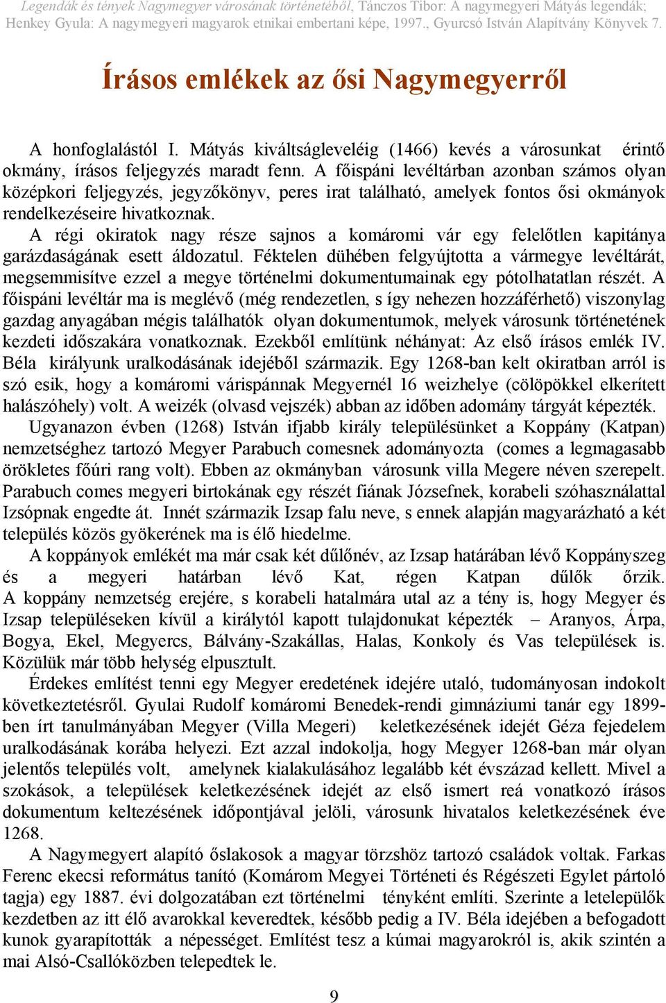 A régi okiratok nagy része sajnos a komáromi vár egy felelőtlen kapitánya garázdaságának esett áldozatul.