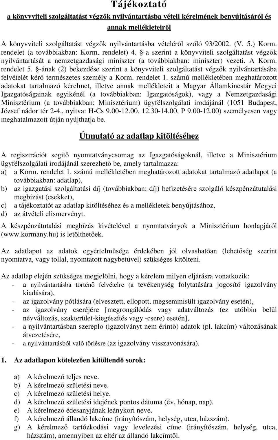 -ának (2) bekezdése szerint a könyvviteli szolgáltatást végzők nyilvántartásába felvételét kérő természetes személy a Korm. rendelet 1.