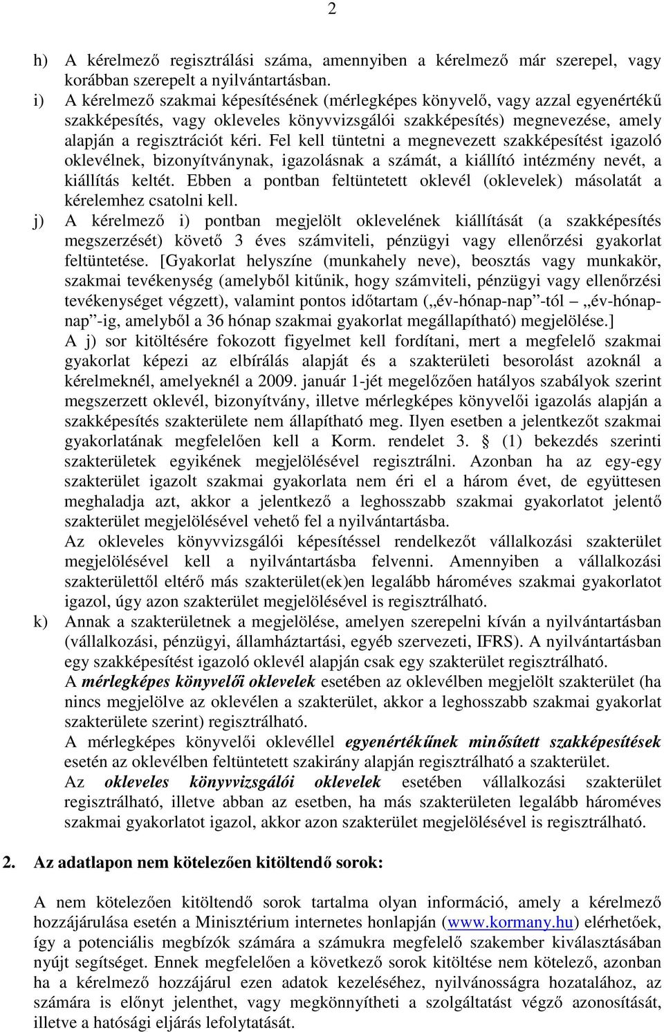 Fel kell tüntetni a megnevezett szakképesítést igazoló oklevélnek, bizonyítványnak, igazolásnak a számát, a kiállító intézmény nevét, a kiállítás keltét.