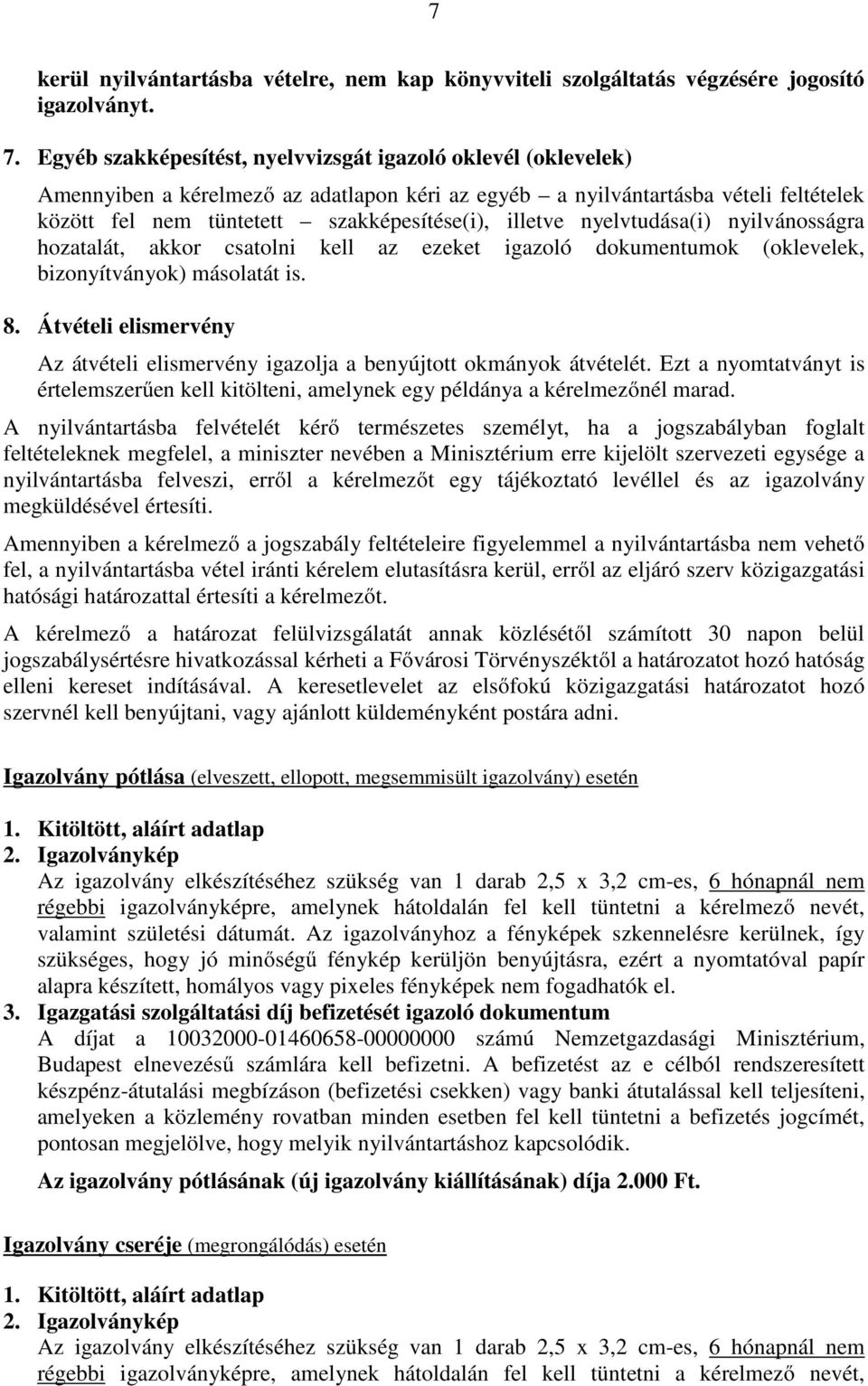 illetve nyelvtudása(i) nyilvánosságra hozatalát, akkor csatolni kell az ezeket igazoló dokumentumok (oklevelek, bizonyítványok) másolatát is. 8.