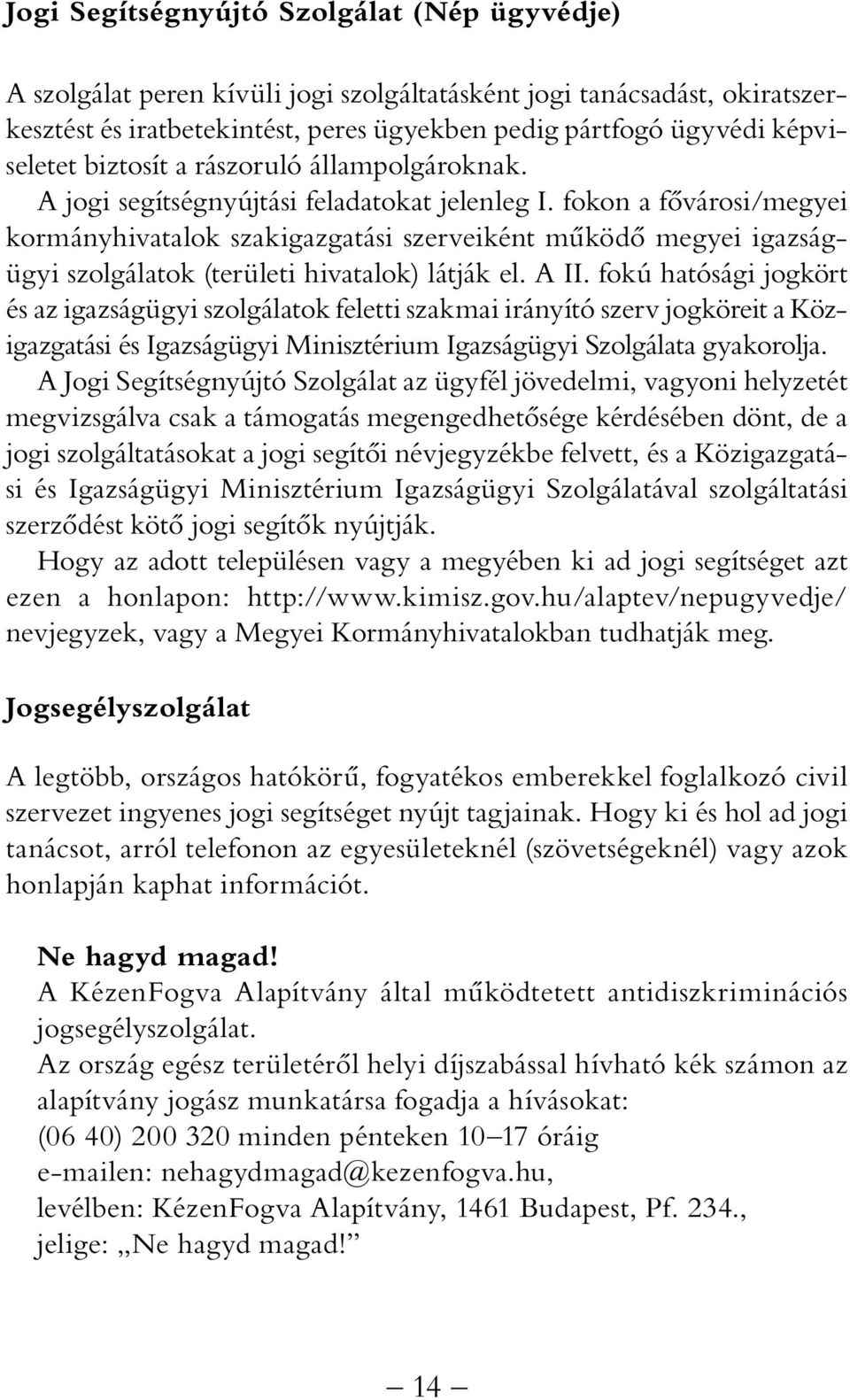 fokon a fővárosi/megyei kormányhivatalok szakigazgatási szerveiként működő megyei igazságügyi szolgálatok (területi hivatalok) látják el. A II.