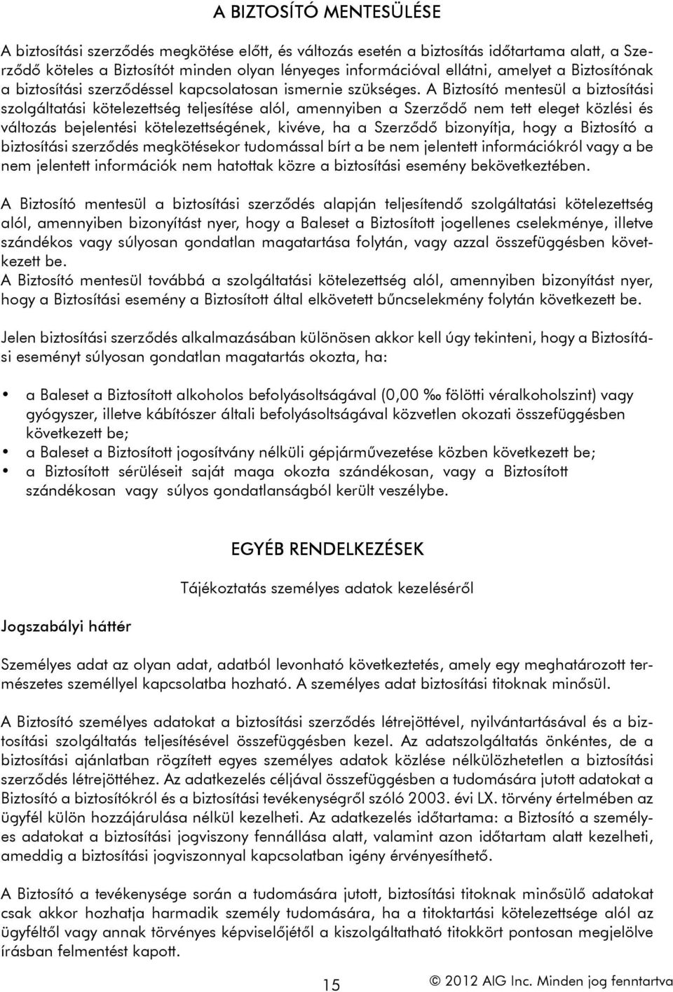 A Biztosító mentesül a biztosítási szolgáltatási kötelezettség teljesítése alól, amennyiben a Szerződő nem tett eleget közlési és változás bejelentési kötelezettségének, kivéve, ha a Szerződő