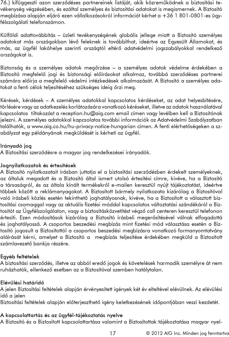 Külföldi adattovábbítás üzleti tevékenységének globális jellege miatt a Biztosító személyes adatokat más országokban lévő feleknek is továbbíthat, ideértve az Egyesült Államokat, és más, az ügyfél