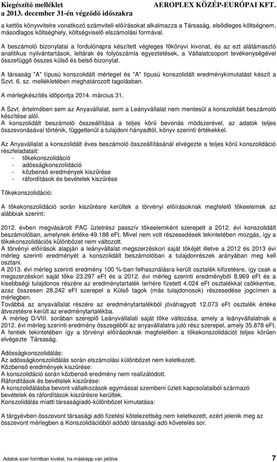 összefüggő összes külső és belső bizonylat. A társaság "A" típusú konszolidált mérleget és "A" típusú konszolidált eredménykimutatást készít a Szvt. 6. sz. mellékletében meghatározott tagolásban.