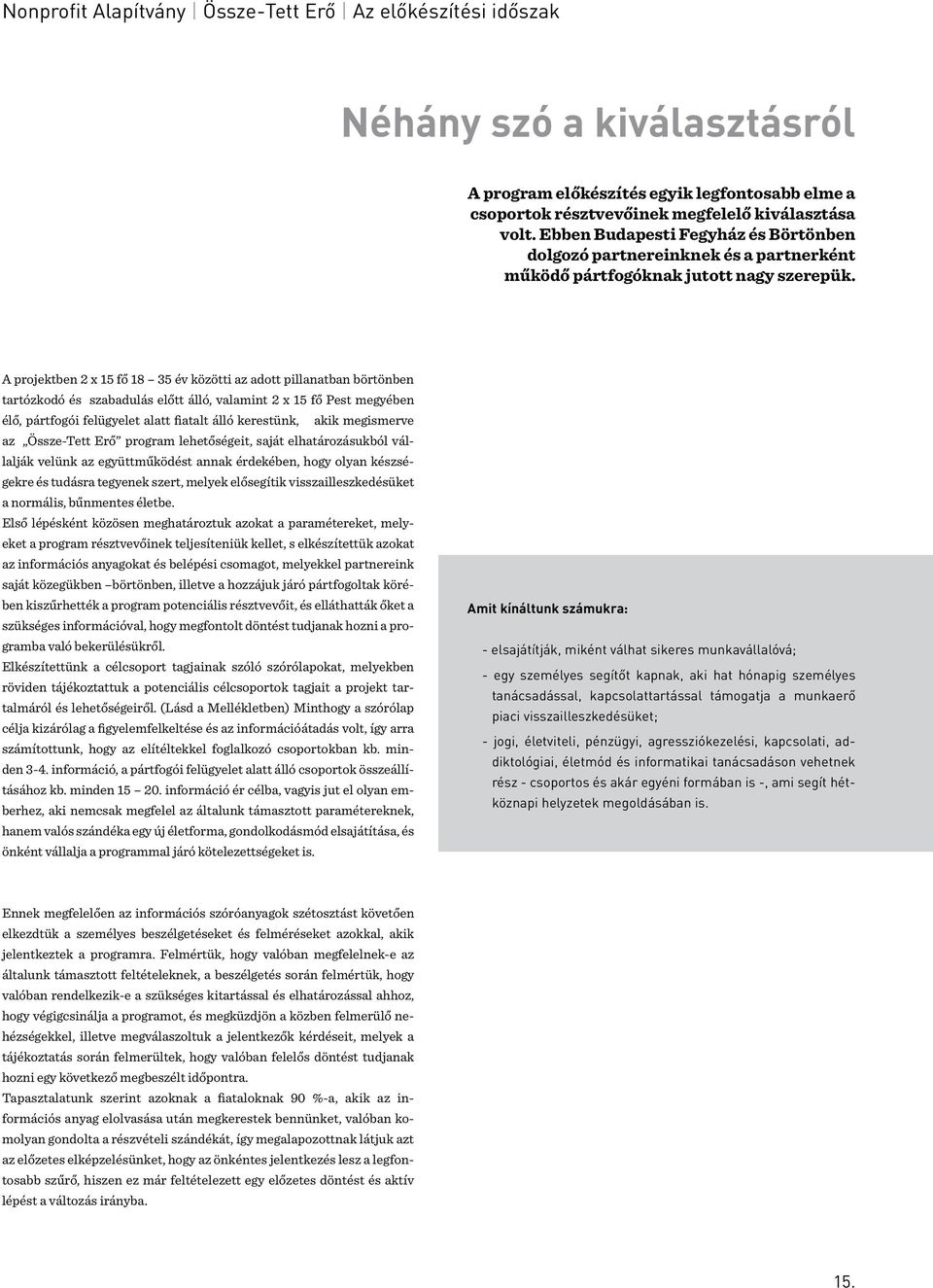 A projektben 2 x 15 fő 18 35 év közötti az adott pillanatban börtönben tartózkodó és szabadulás előtt álló, valamint 2 x 15 fő Pest megyében élő, pártfogói felügyelet alatt fiatalt álló kerestünk,