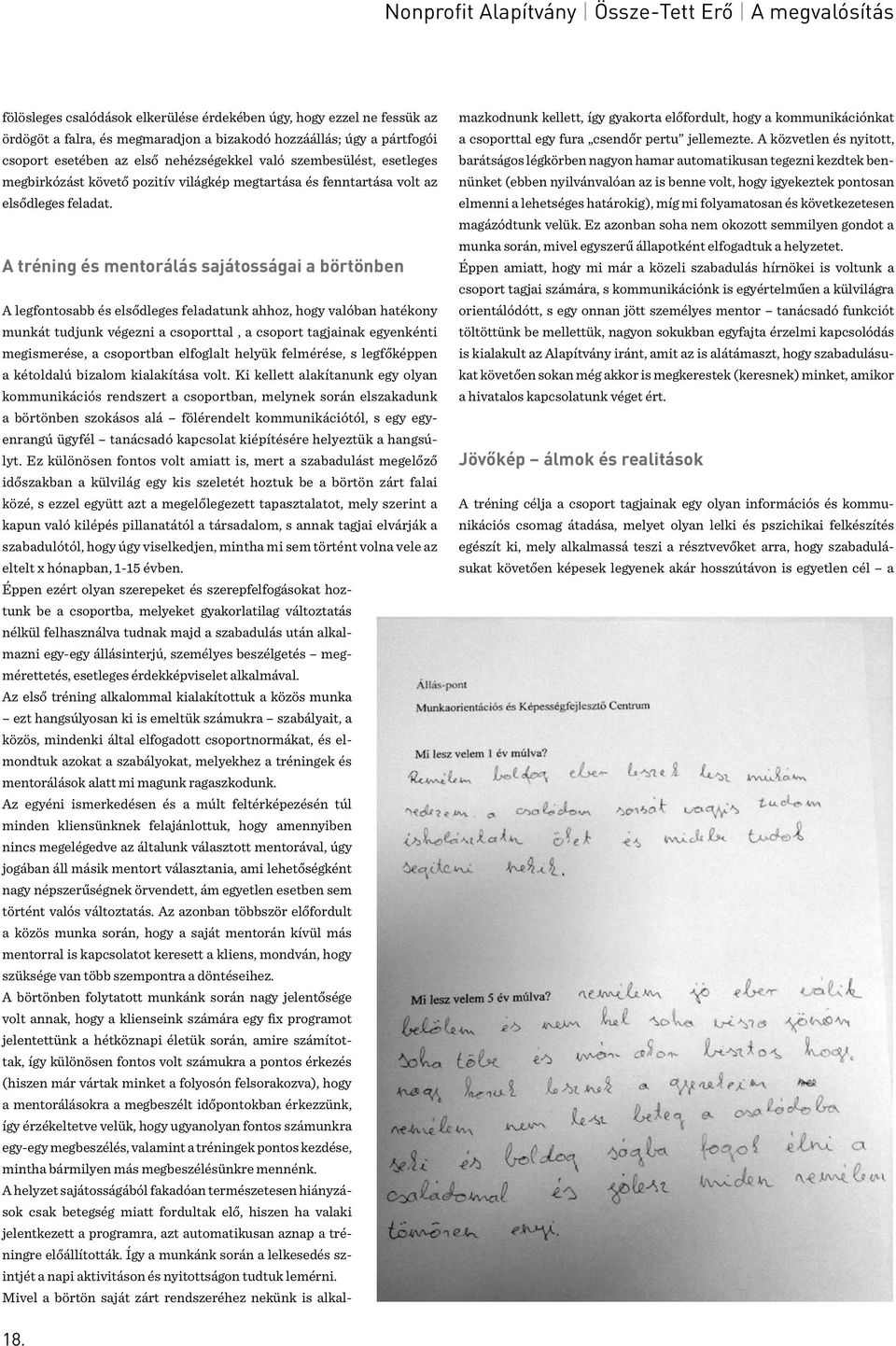 A tréning és mentorálás sajátosságai a börtönben A legfontosabb és elsődleges feladatunk ahhoz, hogy valóban hatékony munkát tudjunk végezni a csoporttal, a csoport tagjainak egyenkénti megismerése,