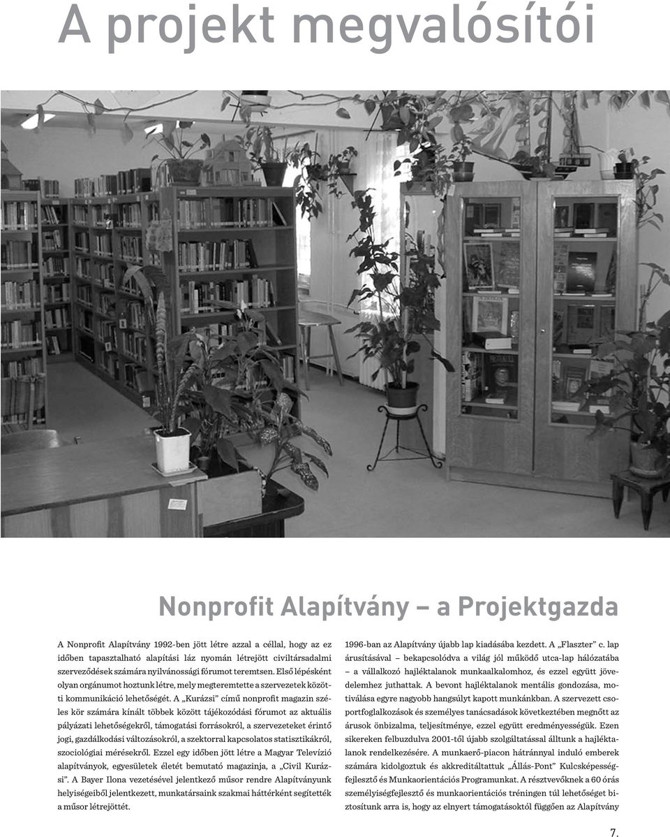 A Kurázsi című nonprofit magazin széles kör számára kínált többek között tájékozódási fórumot az aktuális pályázati lehetőségekről, támogatási forrásokról, a szervezeteket érintő jogi, gazdálkodási