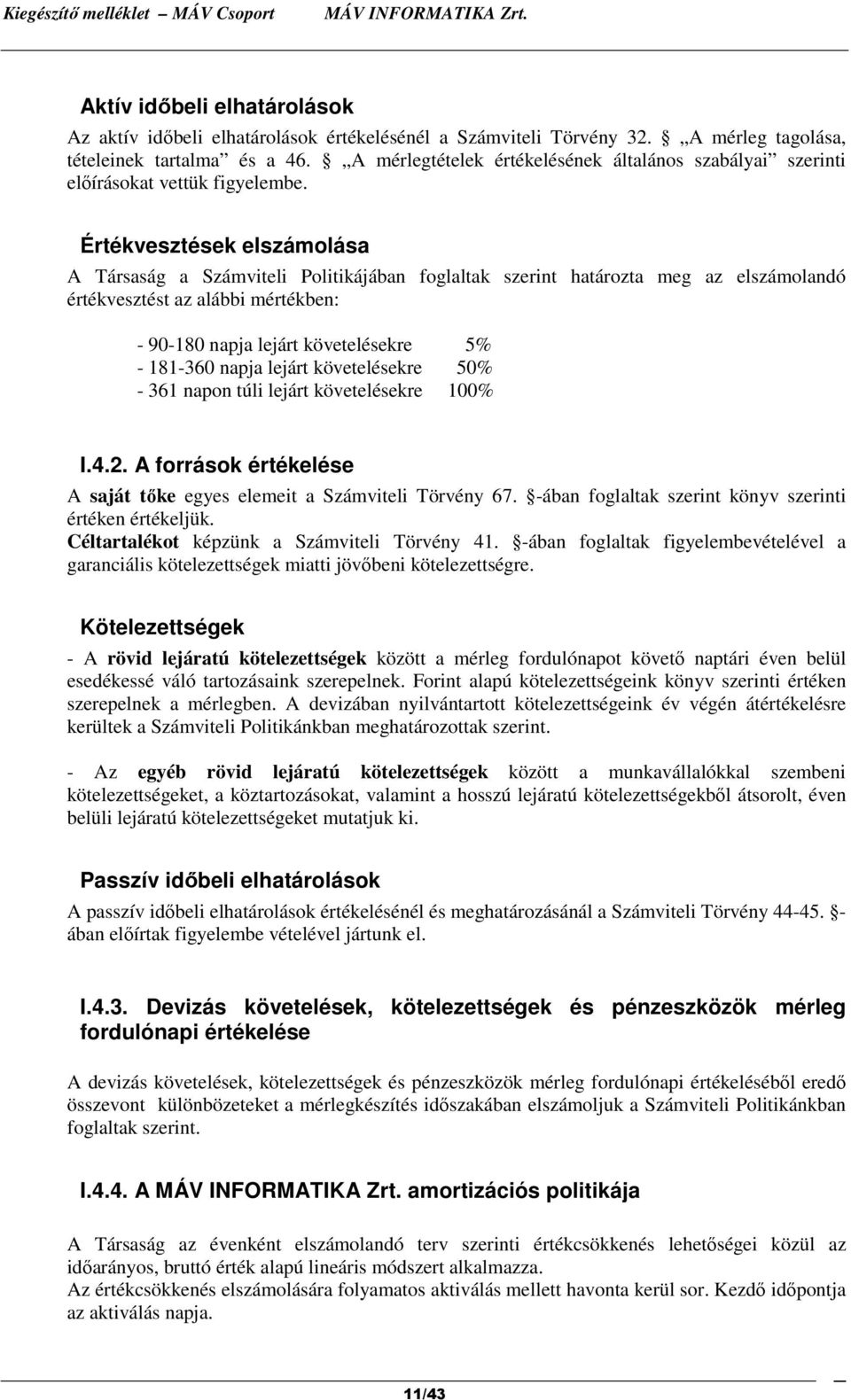 Értékvesztések elszámolása A Társaság a Számviteli Politikájában foglaltak szerint határozta meg az elszámolandó értékvesztést az alábbi mértékben: - 90-180 napja lejárt követelésekre 5% - 181-360